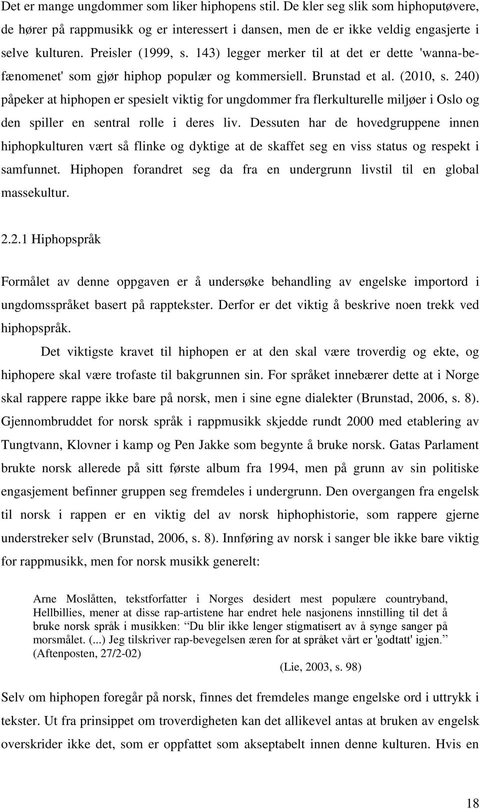 240) påpeker at hiphopen er spesielt viktig for ungdommer fra flerkulturelle miljøer i Oslo og den spiller en sentral rolle i deres liv.