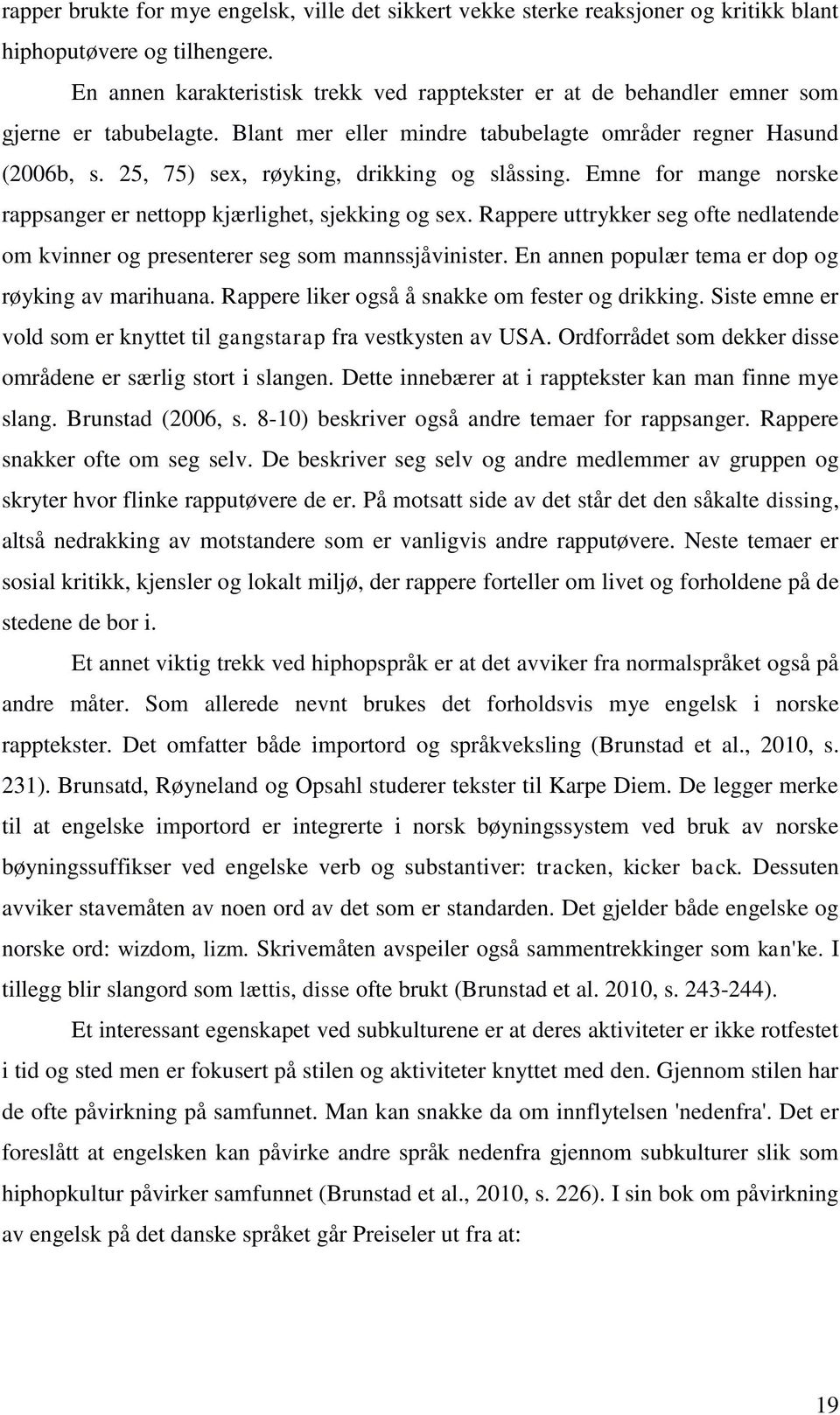 25, 75) sex, røyking, drikking og slåssing. Emne for mange norske rappsanger er nettopp kjærlighet, sjekking og sex.