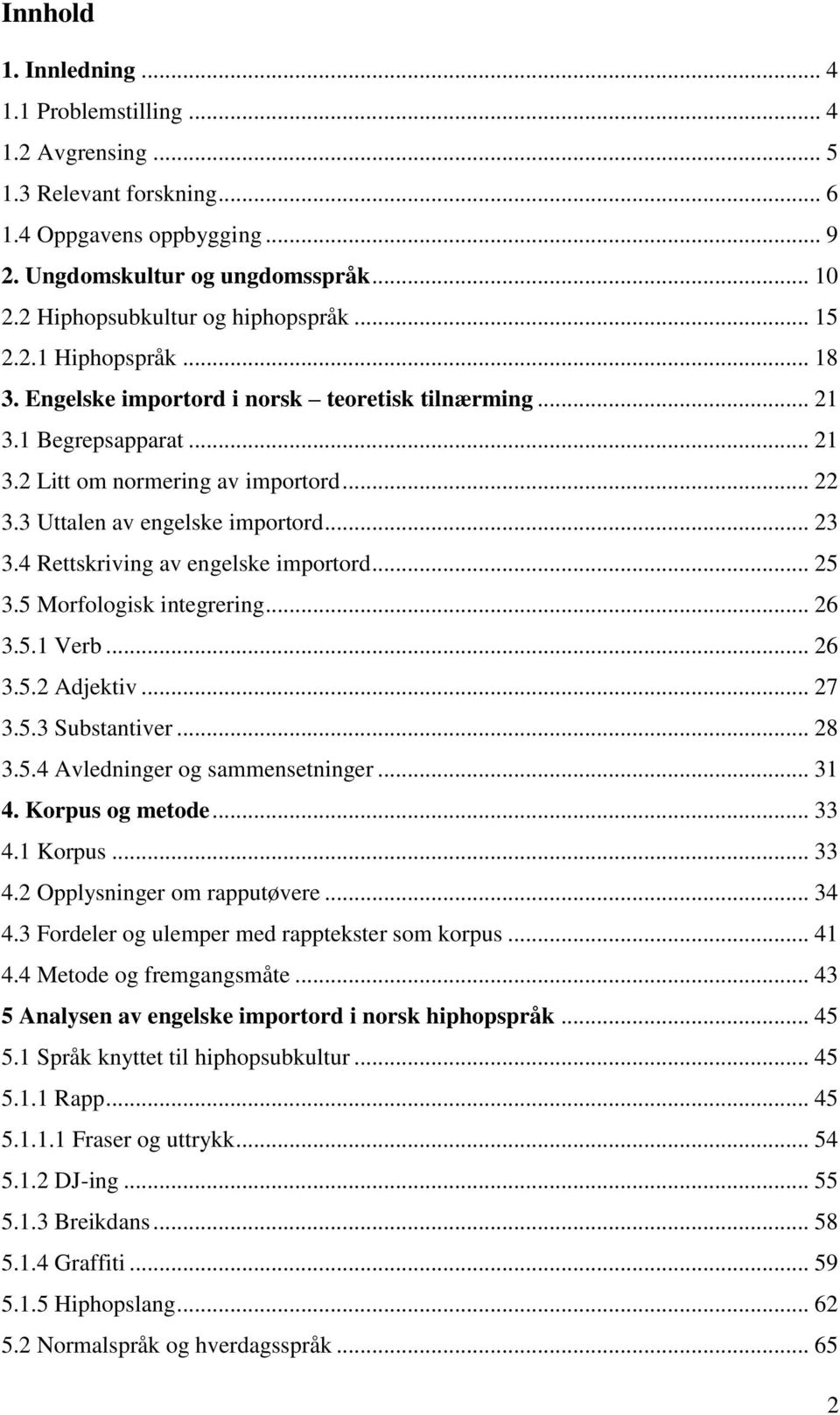 3 Uttalen av engelske importord... 23 3.4 Rettskriving av engelske importord... 25 3.5 Morfologisk integrering... 26 3.5.1 Verb... 26 3.5.2 Adjektiv... 27 3.5.3 Substantiver... 28 3.5.4 Avledninger og sammensetninger.