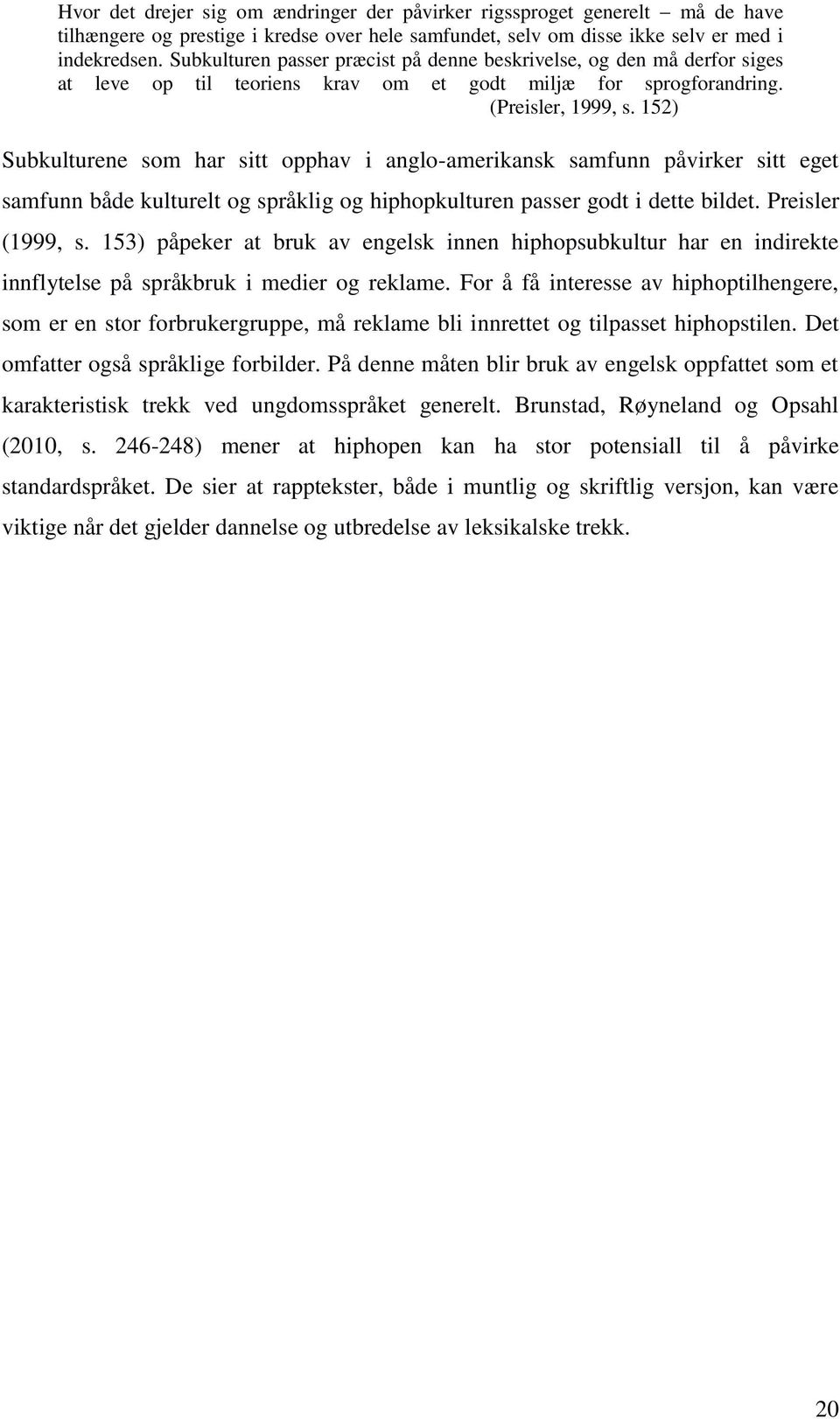 152) Subkulturene som har sitt opphav i anglo-amerikansk samfunn påvirker sitt eget samfunn både kulturelt og språklig og hiphopkulturen passer godt i dette bildet. Preisler (1999, s.