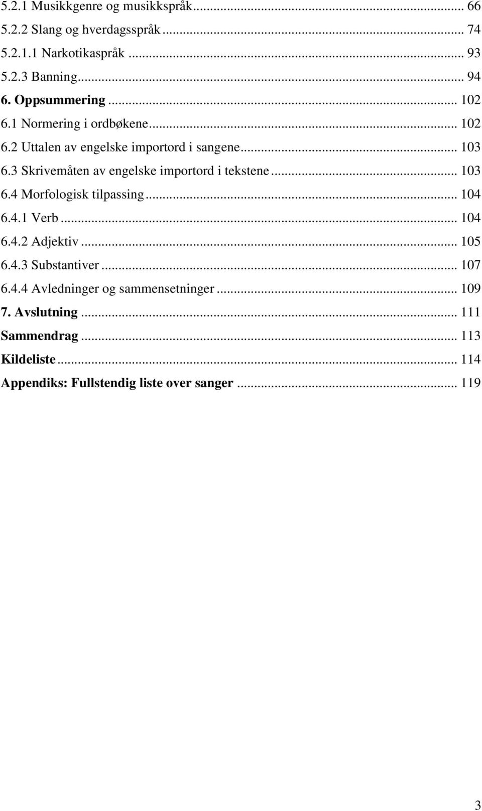 3 Skrivemåten av engelske importord i tekstene... 103 6.4 Morfologisk tilpassing... 104 6.4.1 Verb... 104 6.4.2 Adjektiv... 105 6.4.3 Substantiver.