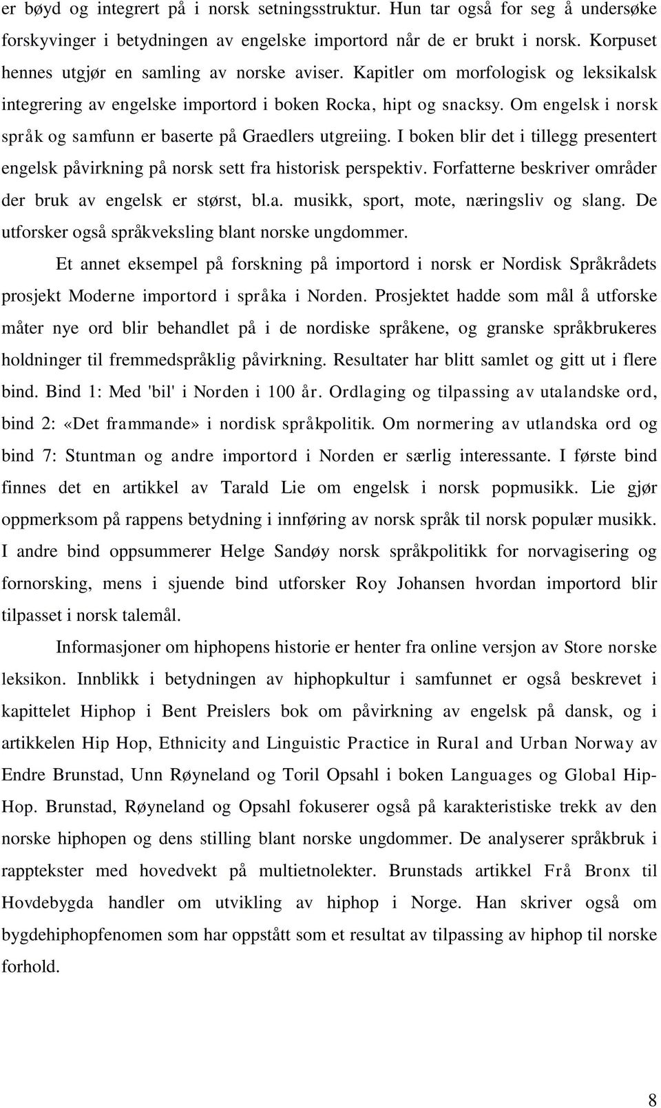 Om engelsk i norsk språk og samfunn er baserte på Graedlers utgreiing. I boken blir det i tillegg presentert engelsk påvirkning på norsk sett fra historisk perspektiv.