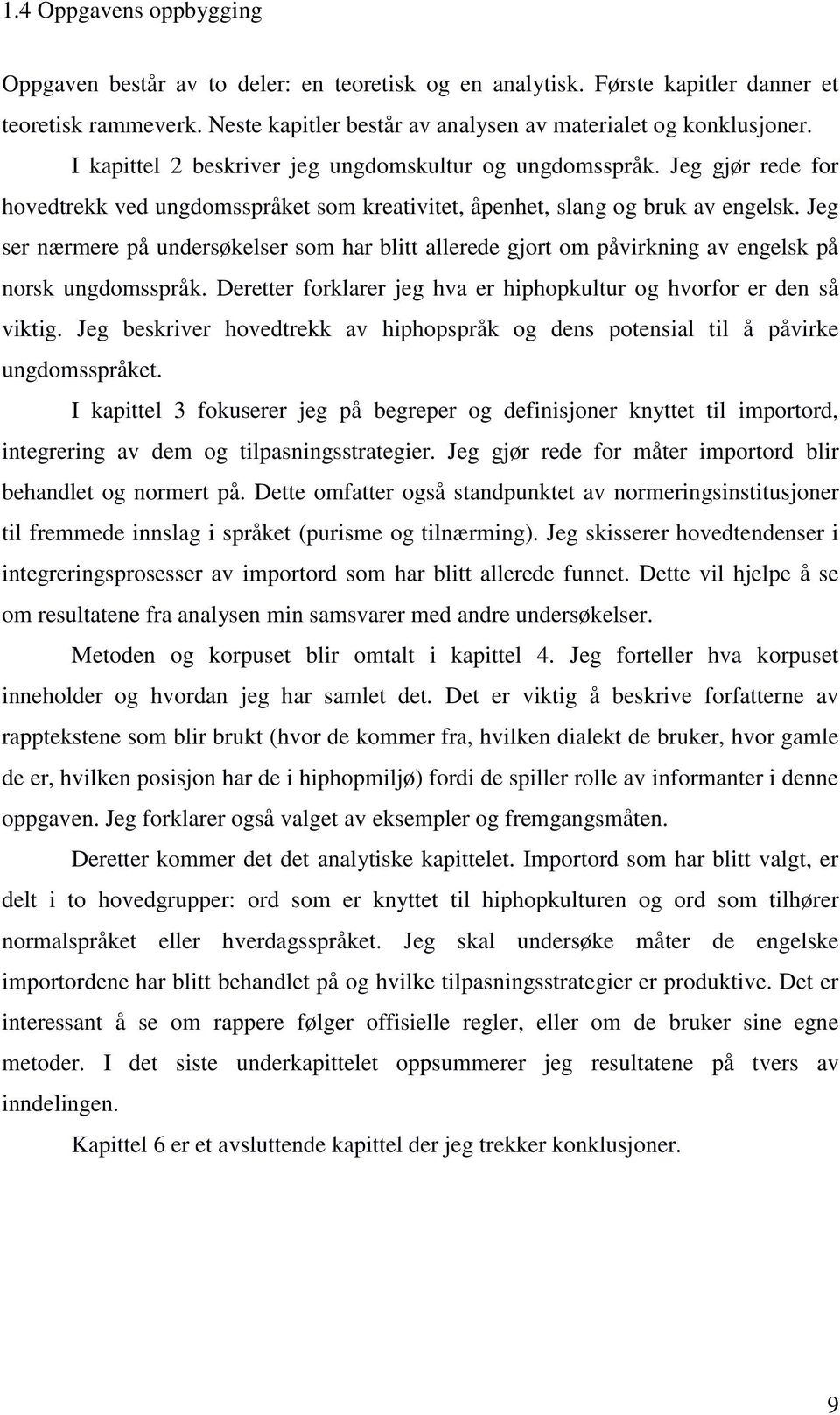 Jeg ser nærmere på undersøkelser som har blitt allerede gjort om påvirkning av engelsk på norsk ungdomsspråk. Deretter forklarer jeg hva er hiphopkultur og hvorfor er den så viktig.