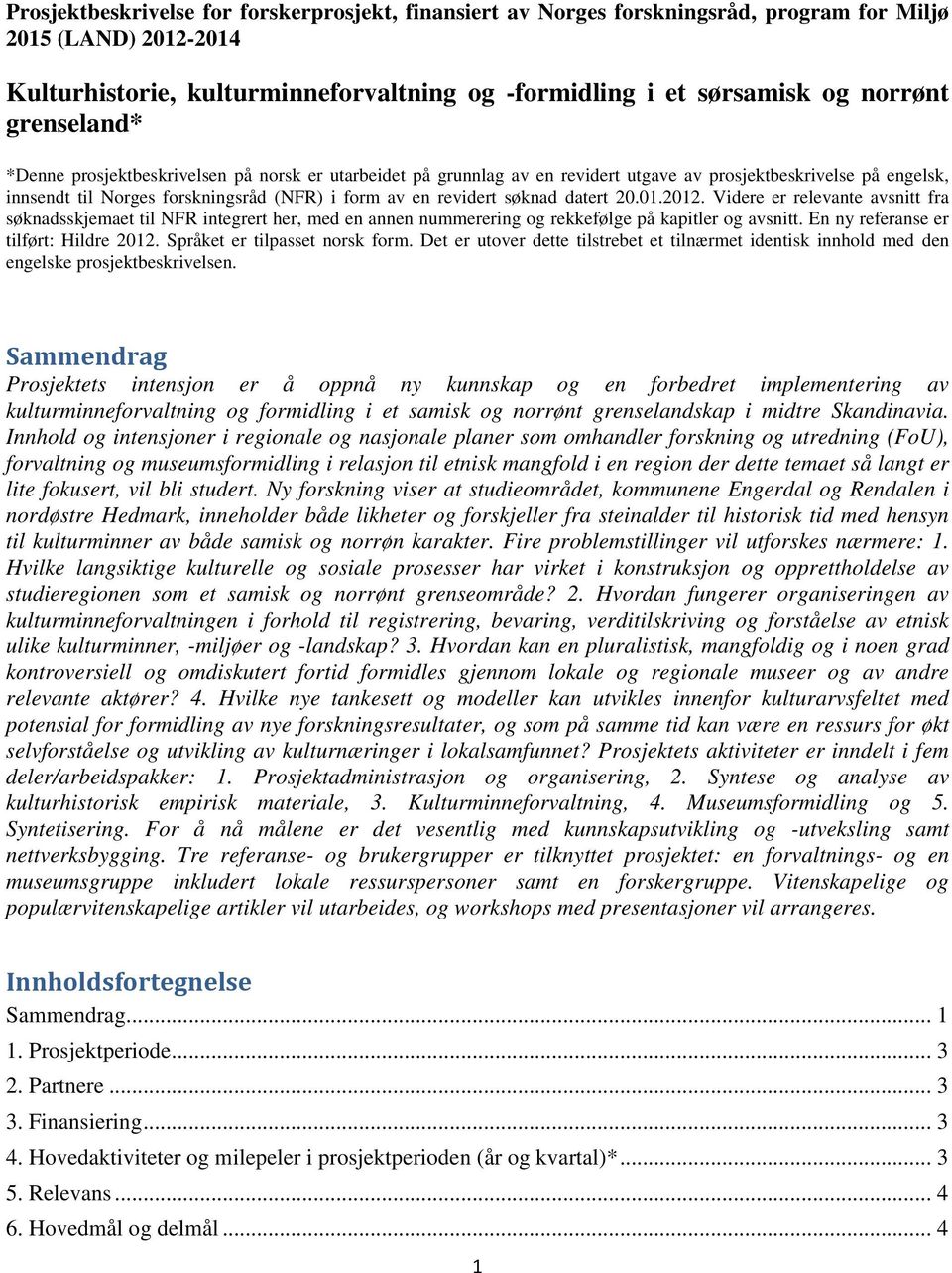 søknad datert 20.01.2012. Videre er relevante avsnitt fra søknadsskjemaet til NFR integrert her, med en annen nummerering og rekkefølge på kapitler og avsnitt. En ny referanse er tilført: Hildre 2012.