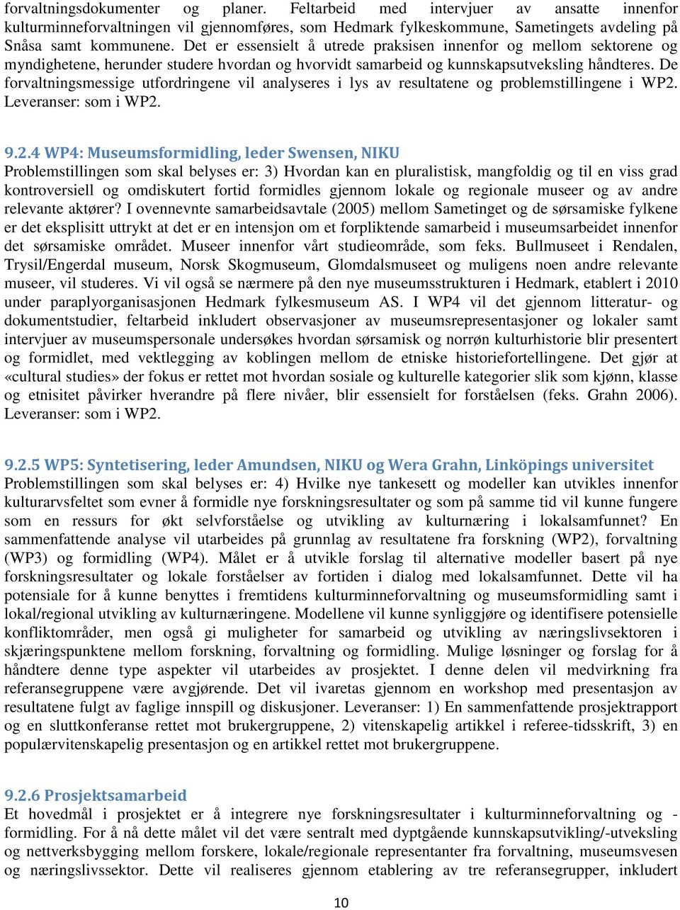 De forvaltningsmessige utfordringene vil analyseres i lys av resultatene og problemstillingene i WP2.