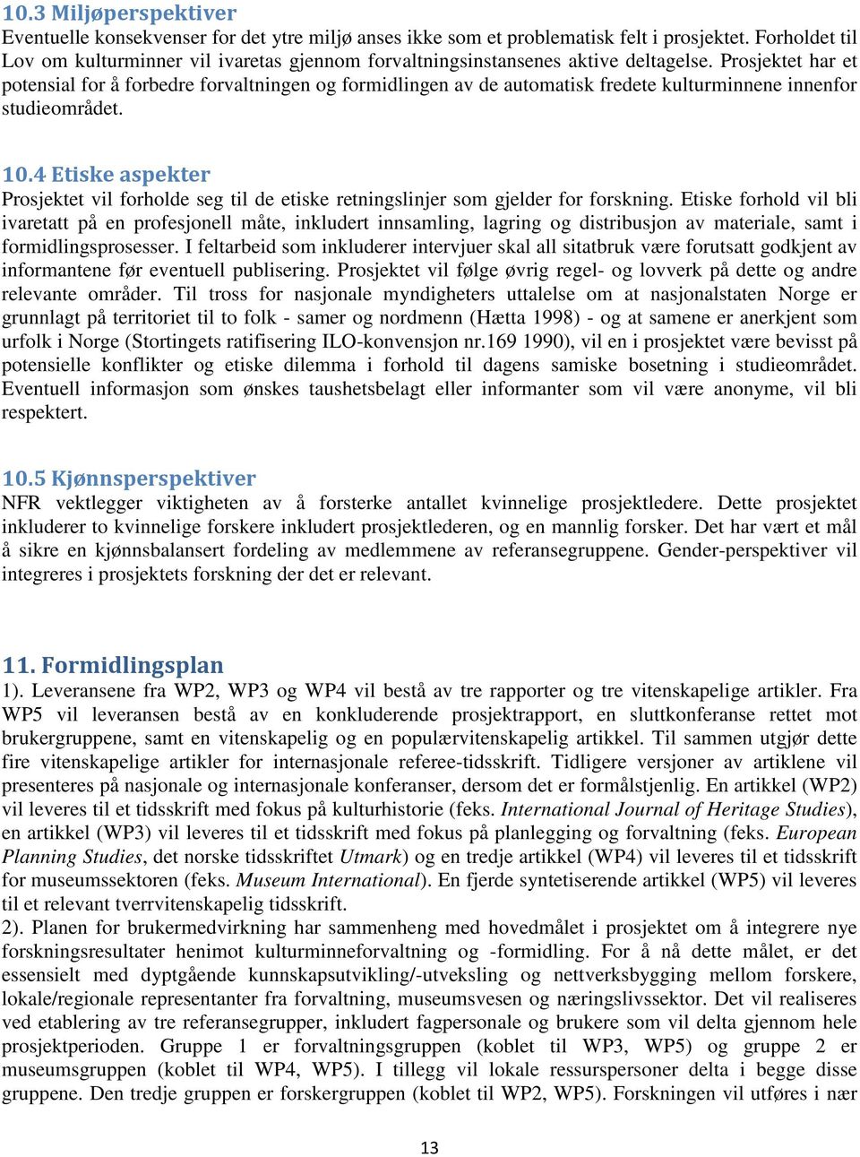 Prosjektet har et potensial for å forbedre forvaltningen og formidlingen av de automatisk fredete kulturminnene innenfor studieområdet. 10.