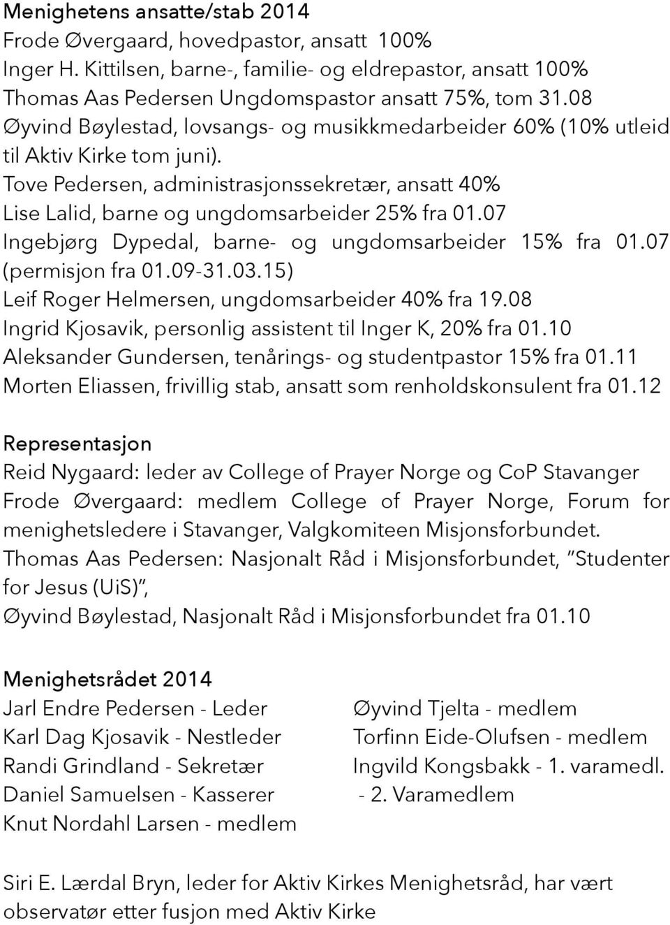 07 Ingebjørg Dypedal, barne- og ungdomsarbeider 15% fra 01.07 (permisjon fra 01.09-31.03.15) Leif Roger Helmersen, ungdomsarbeider 40% fra 19.