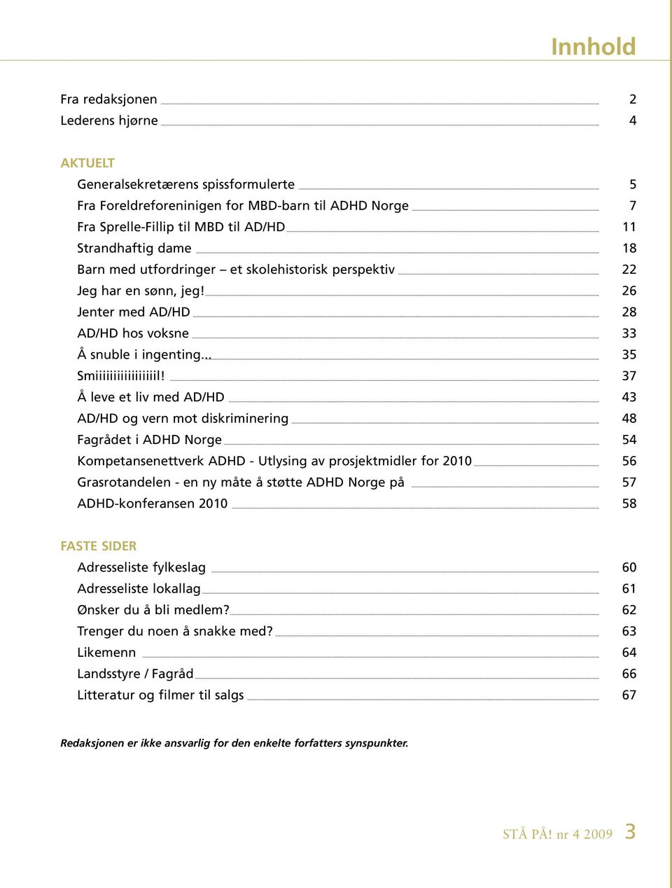 37 Å leve et liv med AD/HD 43 AD/HD og vern mot diskriminering 48 Fagrådet i ADHD Norge 54 Kompetansenettverk ADHD - Utlysing av prosjektmidler for 2010 56 Grasrotandelen - en ny måte å støtte ADHD