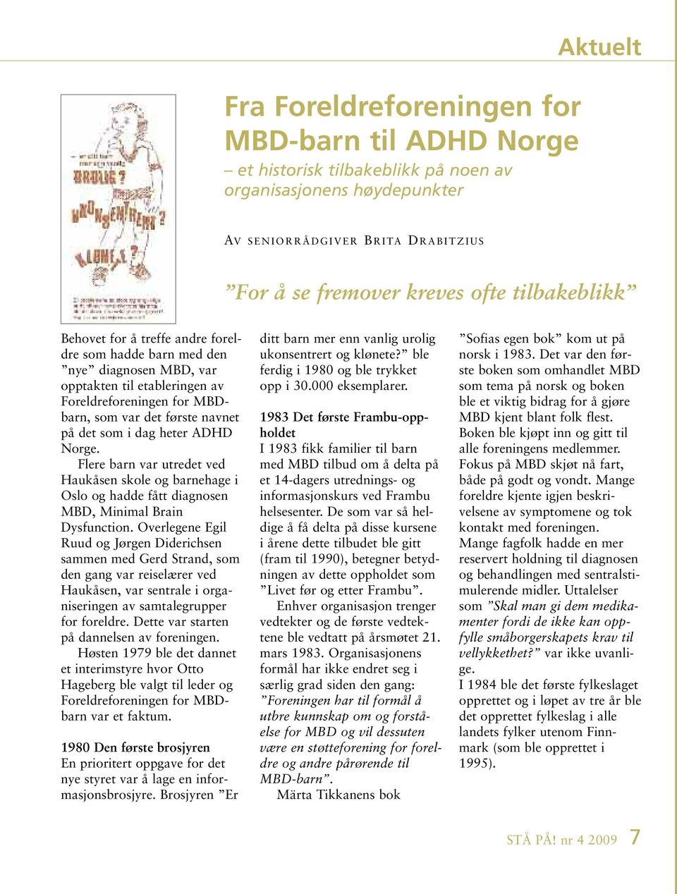 navnet på det som i dag heter ADHD Norge. Flere barn var utredet ved Haukåsen skole og barnehage i Oslo og hadde fått diagnosen MBD, Minimal Brain Dysfunction.