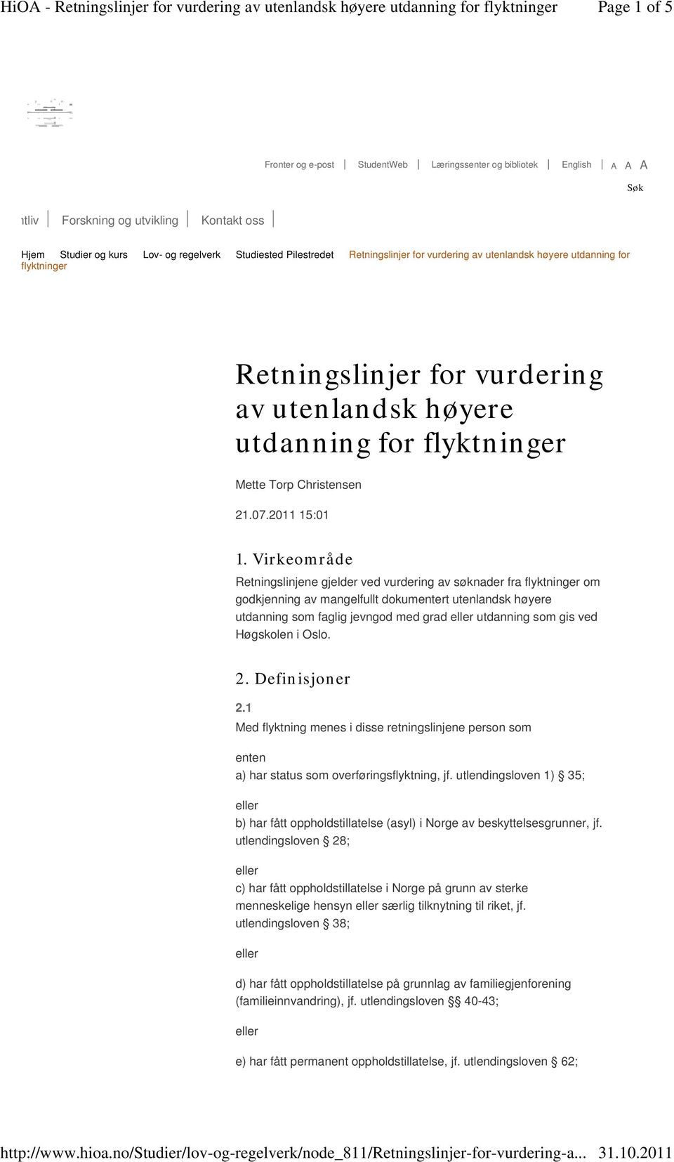 Virkeområde Retningslinjene gjelder ved vurdering av søknader fra flyktninger om godkjenning av mangelfullt dokumentert utenlandsk høyere utdanning som faglig jevngod med grad utdanning som gis ved