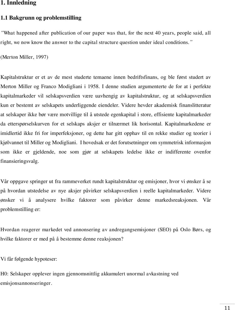 ideal conditions. (Merton Miller, 1997) Kapitalstruktur er et av de mest studerte temaene innen bedriftsfinans, og ble først studert av Merton Miller og Franco Modigliani i 1958.