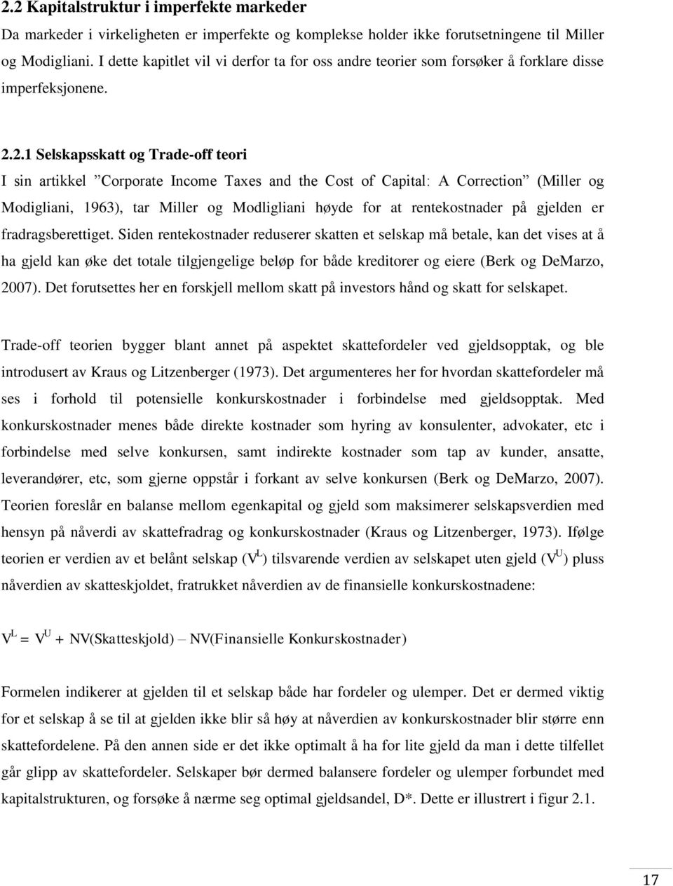 2.1 Selskapsskatt og Trade-off teori I sin artikkel Corporate Income Taxes and the Cost of Capital: A Correction (Miller og Modigliani, 1963), tar Miller og Modligliani høyde for at rentekostnader på