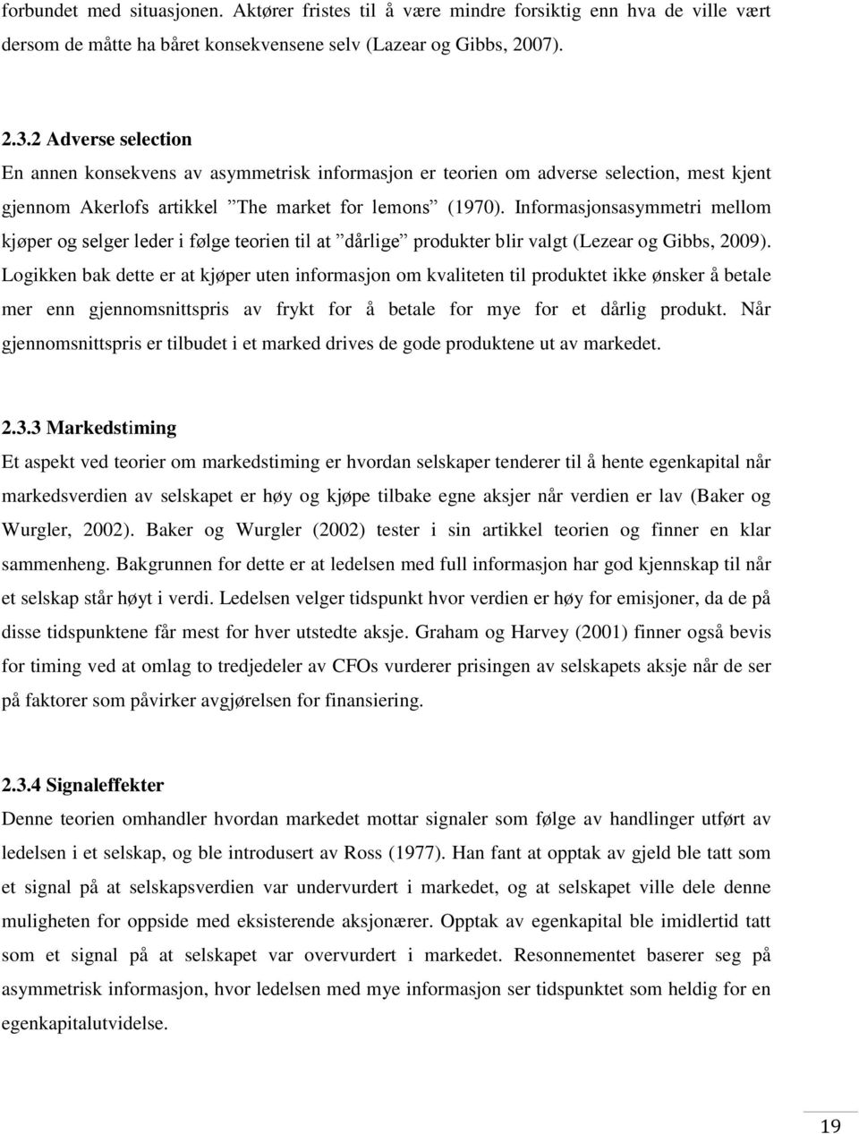 Informasjonsasymmetri mellom kjøper og selger leder i følge teorien til at dårlige produkter blir valgt (Lezear og Gibbs, 2009).