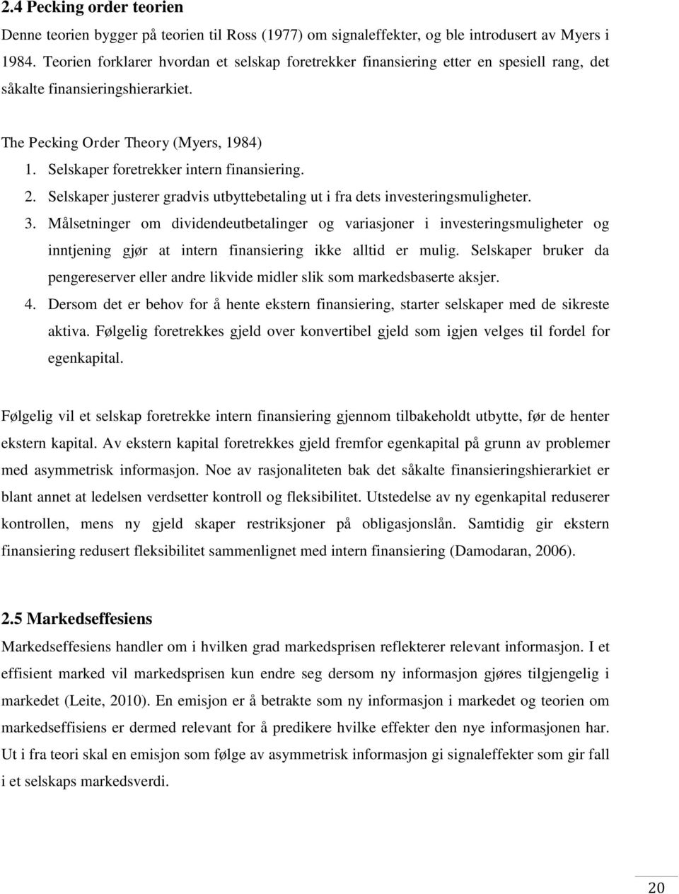 Selskaper foretrekker intern finansiering. 2. Selskaper justerer gradvis utbyttebetaling ut i fra dets investeringsmuligheter. 3.