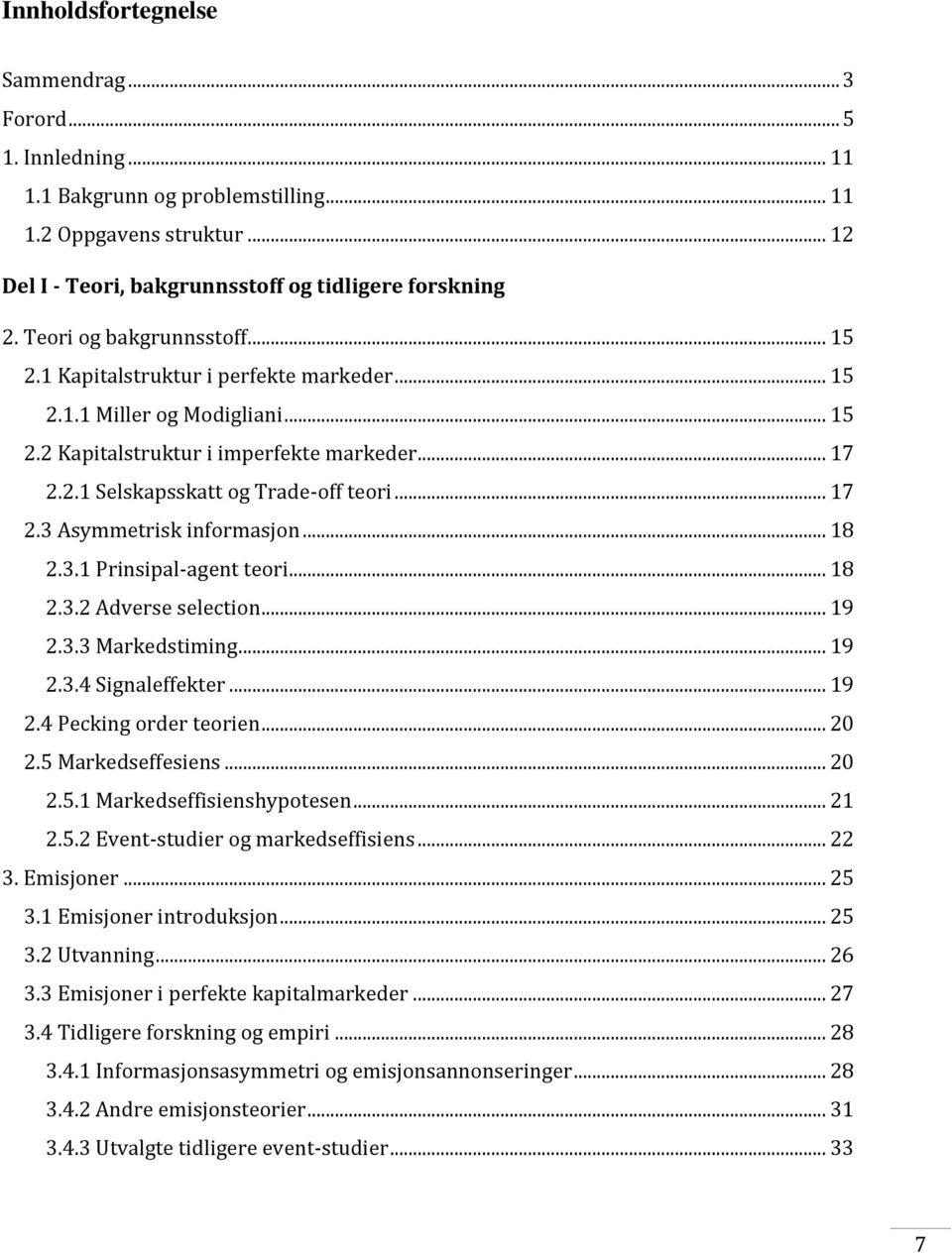 .. 17 2.3 Asymmetrisk informasjon... 18 2.3.1 Prinsipal-agent teori... 18 2.3.2 Adverse selection... 19 2.3.3 Markedstiming... 19 2.3.4 Signaleffekter... 19 2.4 Pecking order teorien... 20 2.