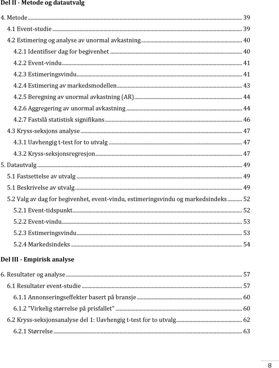 3 Kryss-seksjons analyse... 47 4.3.1 Uavhengig t-test for to utvalg... 47 4.3.2 Kryss-seksjonsregresjon... 47 5. Datautvalg... 49 5.