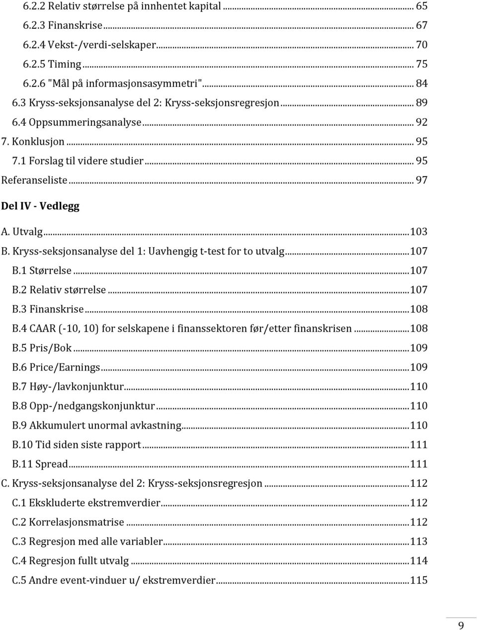 .. 103 B. Kryss-seksjonsanalyse del 1: Uavhengig t-test for to utvalg... 107 B.1 Størrelse... 107 B.2 Relativ størrelse... 107 B.3 Finanskrise... 108 B.