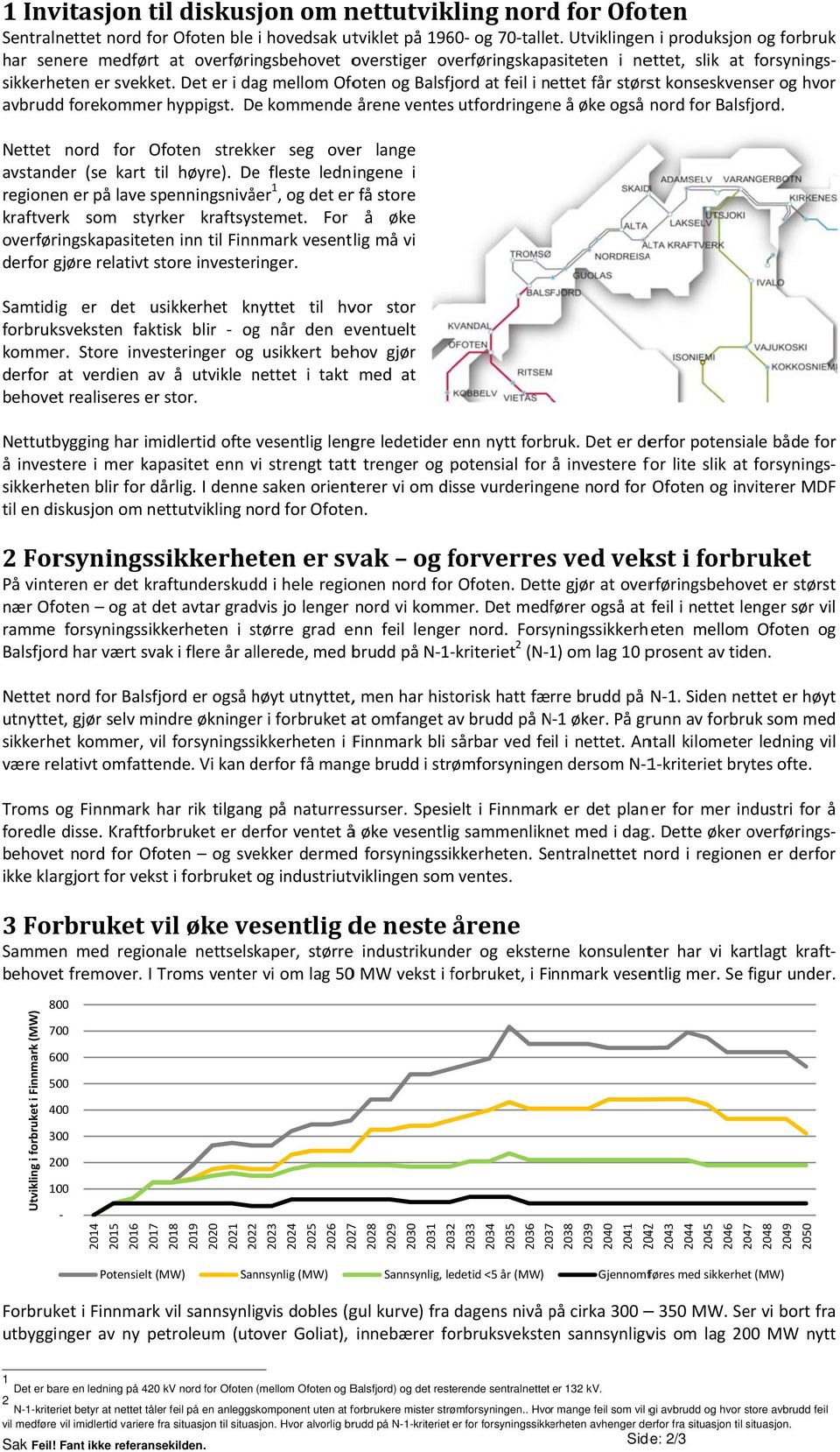 Det medfører også at feil i nettet lenger sør vil ramme forsyningssikkerheten i større s grad enn feil lenger nord.