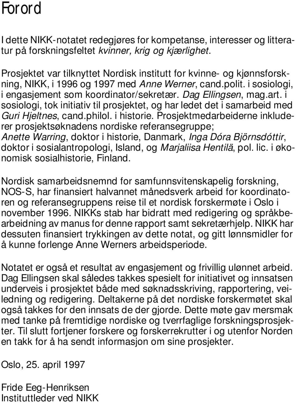 art. i sosiologi, tok initiativ til prosjektet, og har ledet det i samarbeid med Guri Hjeltnes, cand.philol. i historie.