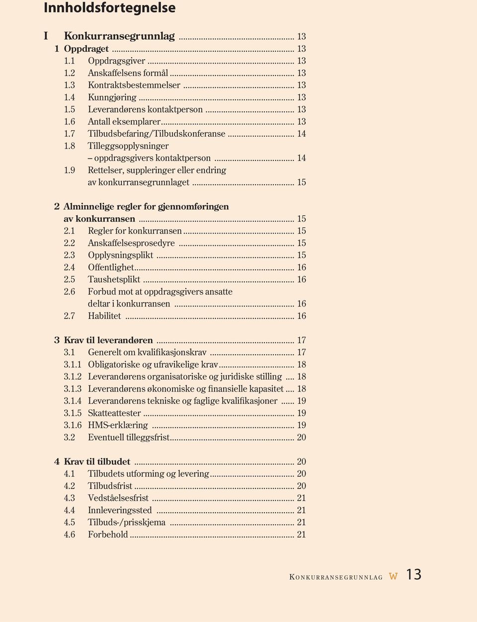 .. 15 2Alminnelige regler for gjennomføringen av konkurransen... 15 2.1 Regler for konkurransen... 15 2.2 Anskaffelsesprosedyre... 15 2.3 Opplysningsplikt... 15 2.4 Offentlighet... 16 2.