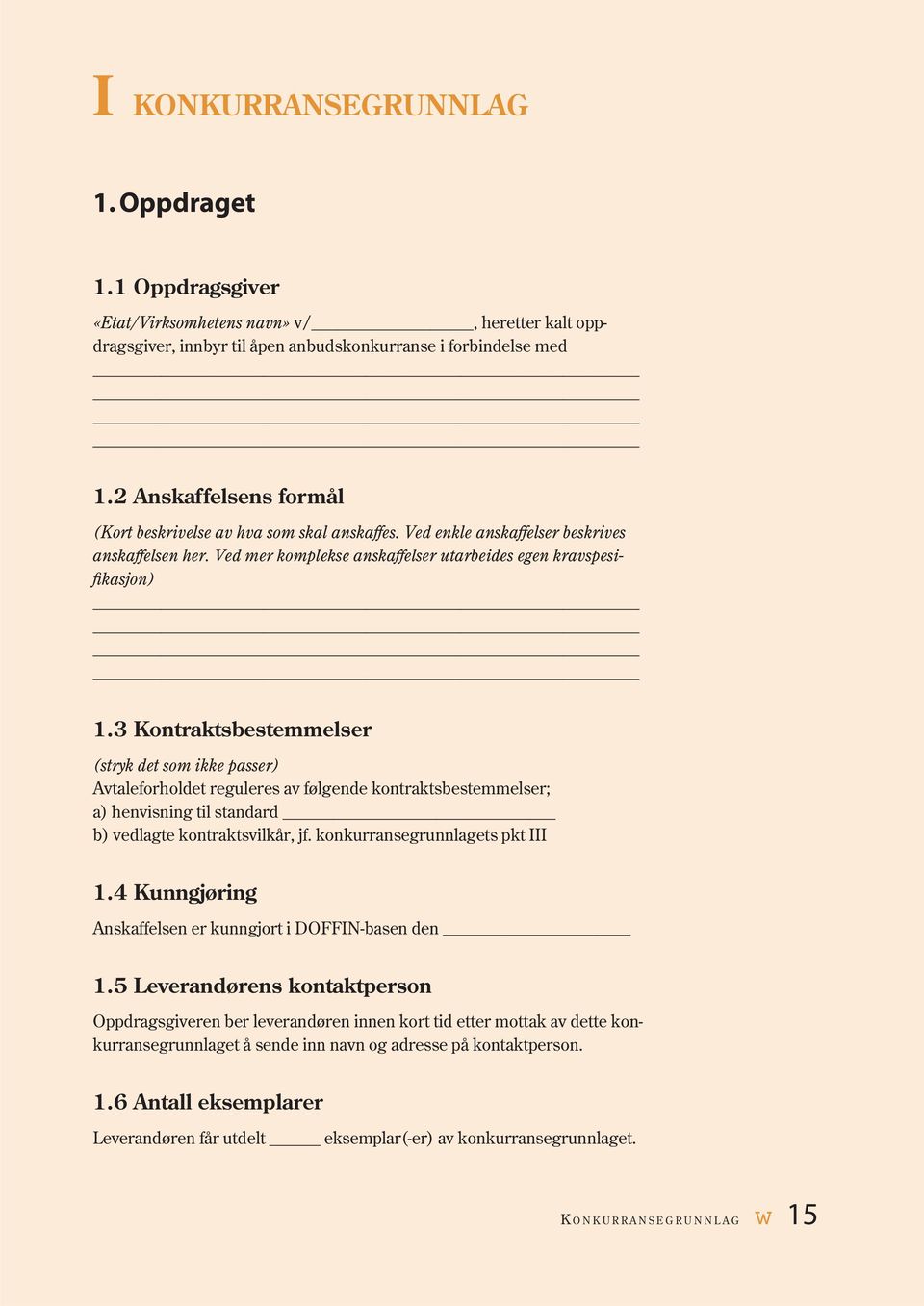 3 Kontraktsbestemmelser (stryk det som ikke passer) Avtaleforholdet reguleres av følgende kontraktsbestemmelser; a) henvisning til standard b) vedlagte kontraktsvilkår, jf.