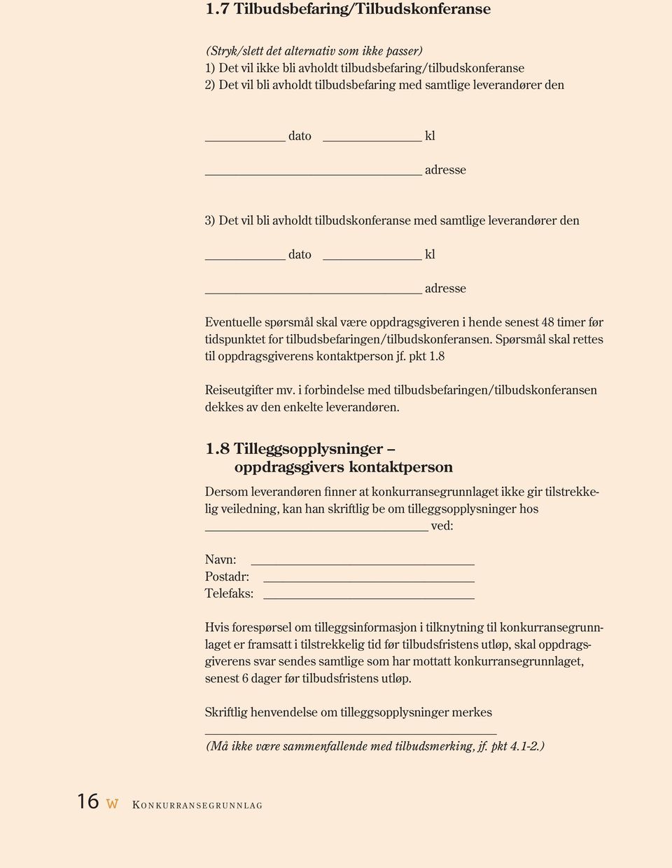 tidspunktet for tilbudsbefaringen/tilbudskonferansen. Spørsmål skal rettes til oppdragsgiverens kontaktperson jf. pkt 1.8 Reiseutgifter mv.