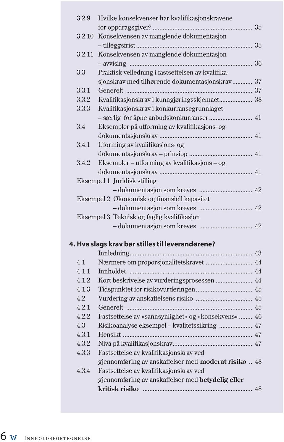 .. 41 3.4 Eksempler på utforming av kvalifikasjons- og dokumentasjonskrav... 41 3.4.1 Uforming av kvalifikasjons- og dokumentasjonskrav prinsipp... 41 3.4.2 Eksempler utforming av kvalifikasjons og dokumentasjonskrav.