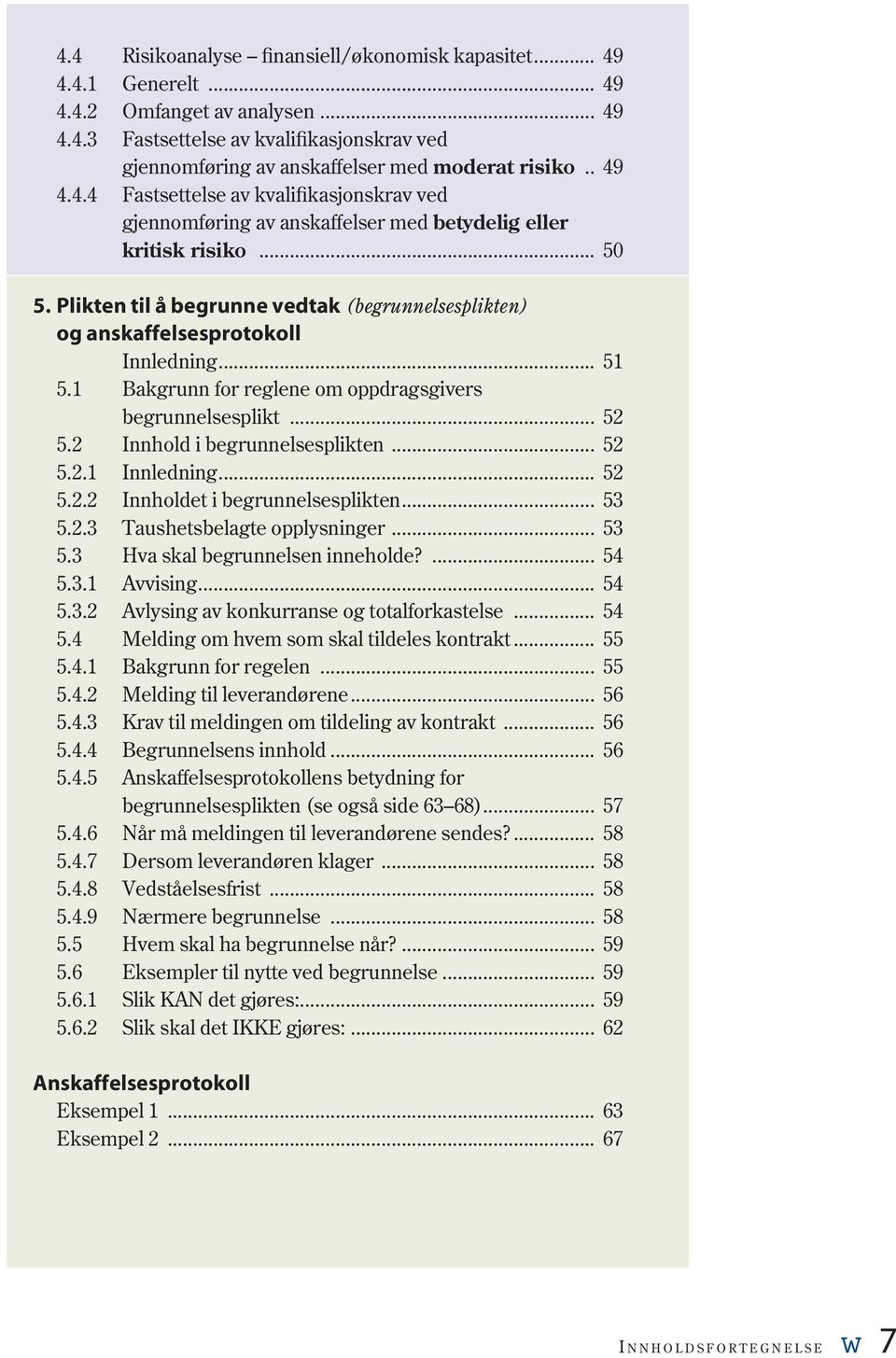 Plikten til å begrunne vedtak (begrunnelsesplikten) og anskaffelsesprotokoll Innledning... 51 5.1 Bakgrunn for reglene om oppdragsgivers begrunnelsesplikt... 52 5.2 Innhold i begrunnelsesplikten.