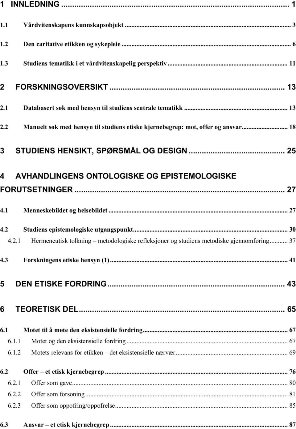 .. 25 4 AVHANDLINGENS ONTOLOGISKE OG EPISTEMOLOGISKE FORUTSETNINGER... 27 4.1 Menneskebildet og helsebildet... 27 4.2 Studiens epistemologiske utgangspunkt... 30 4.2.1 Hermeneutisk tolkning metodologiske refleksjoner og studiens metodiske gjennomføring.