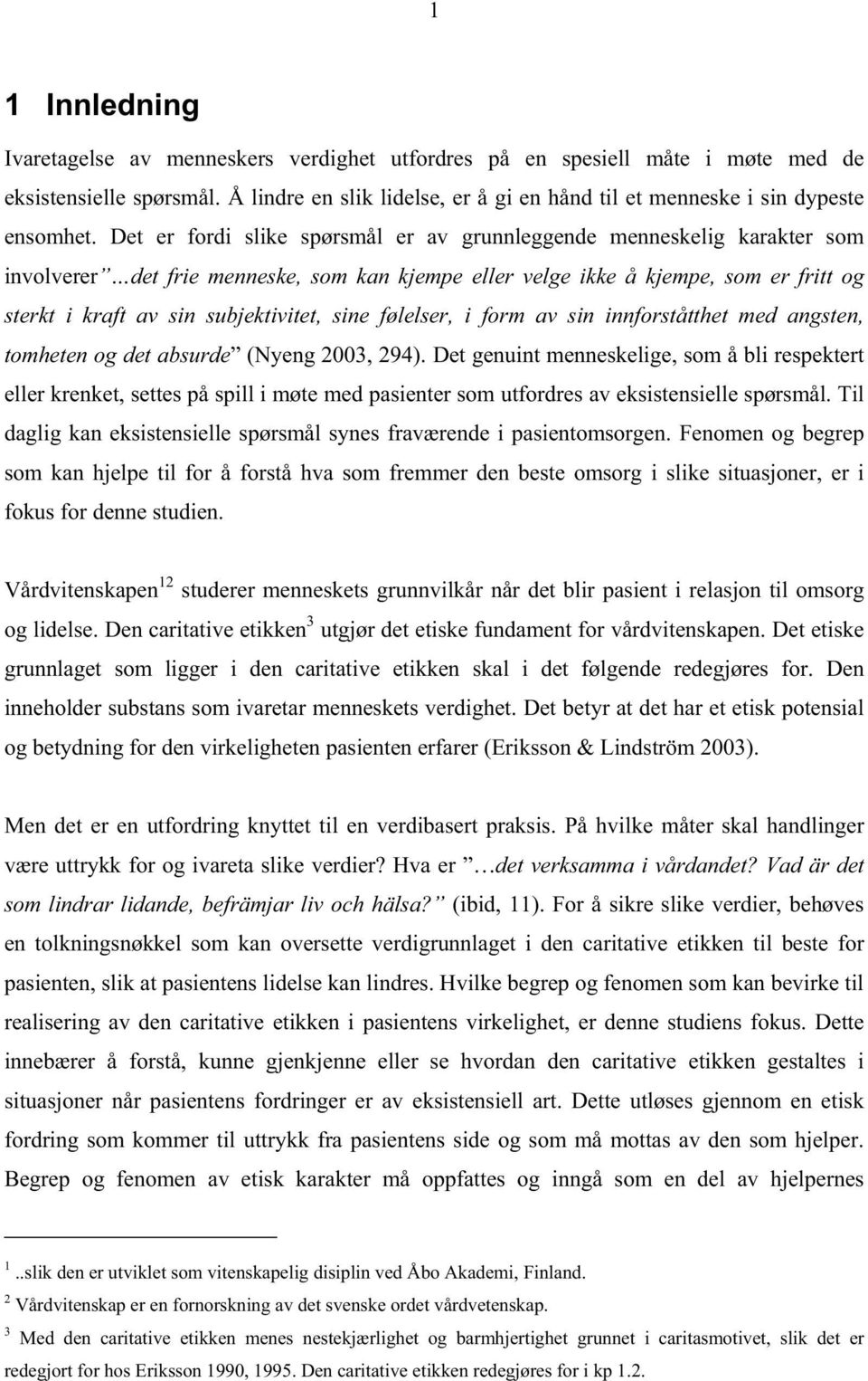 Det er fordi slike spørsmål er av grunnleggende menneskelig karakter som involverer det frie menneske, som kan kjempe eller velge ikke å kjempe, som er fritt og sterkt i kraft av sin subjektivitet,