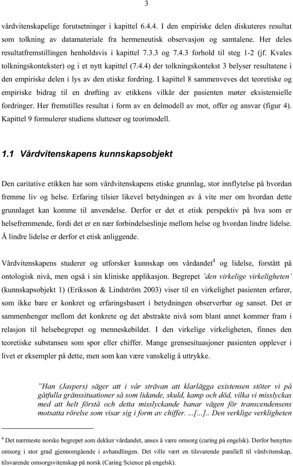 I kapittel 8 sammenveves det teoretiske og empiriske bidrag til en drøfting av etikkens vilkår der pasienten møter eksistensielle fordringer.