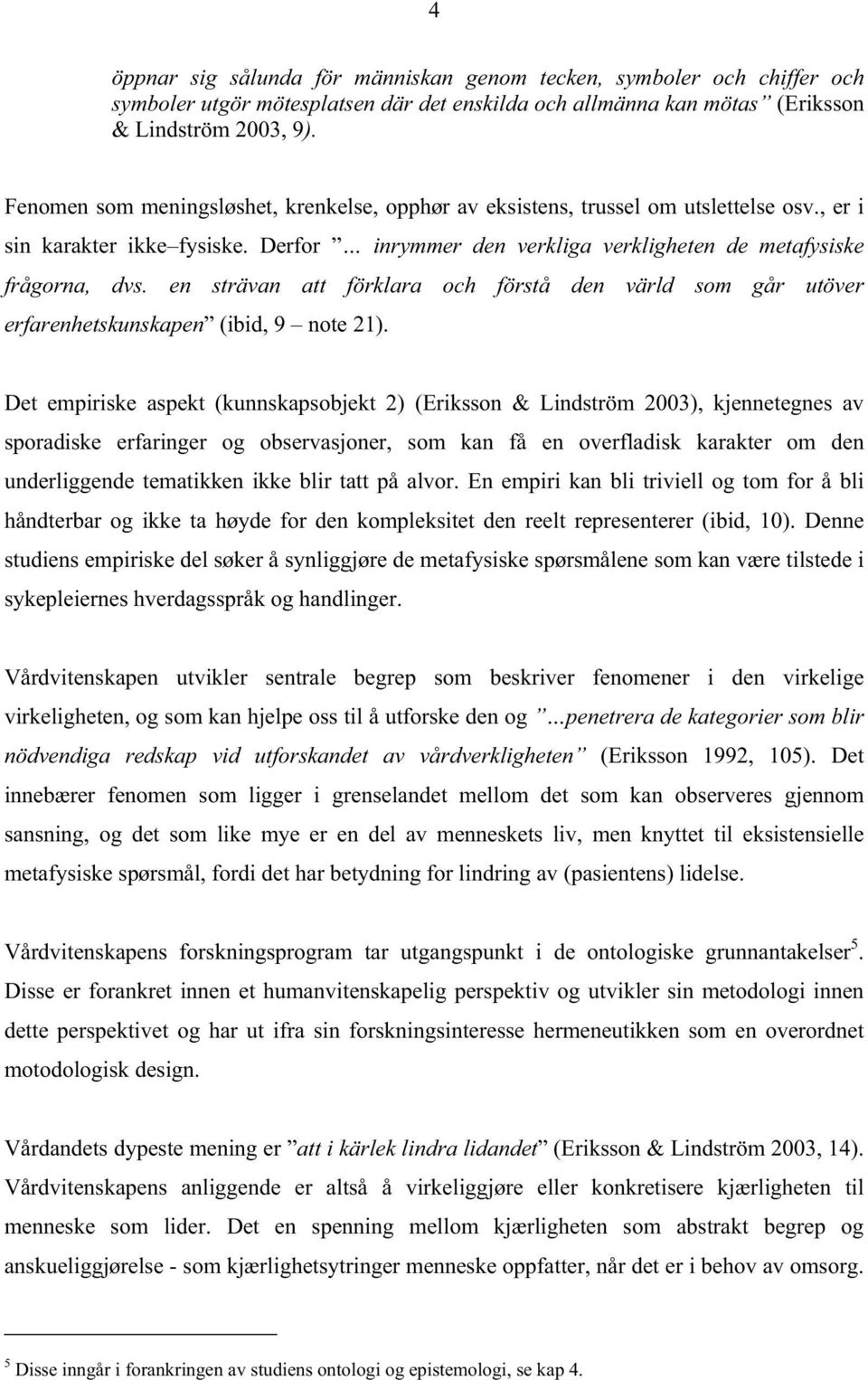 en strävan att förklara och förstå den värld som går utöver erfarenhetskunskapen (ibid, 9 note 21).