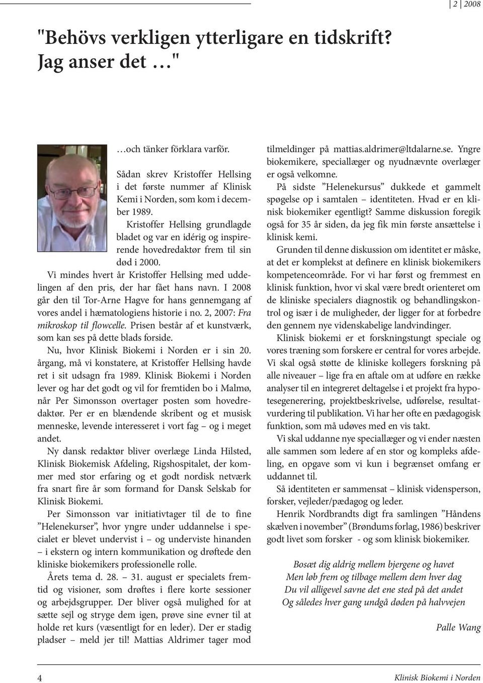 I 2008 går den til Tor-Arne Hagve for hans gennemgang af vores andel i hæmatologiens historie i no. 2, 2007: Fra mi kroskop til flowcelle.