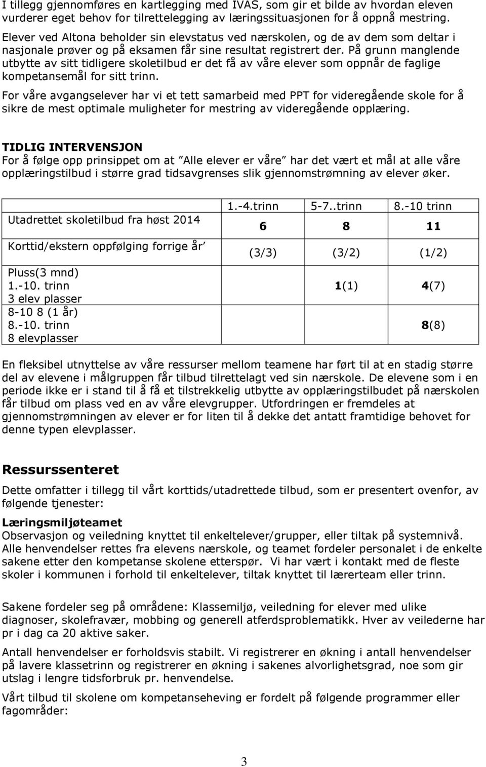 På grunn manglende utbytte av sitt tidligere skoletilbud er det få av våre elever som oppnår de faglige kompetansemål for sitt trinn.