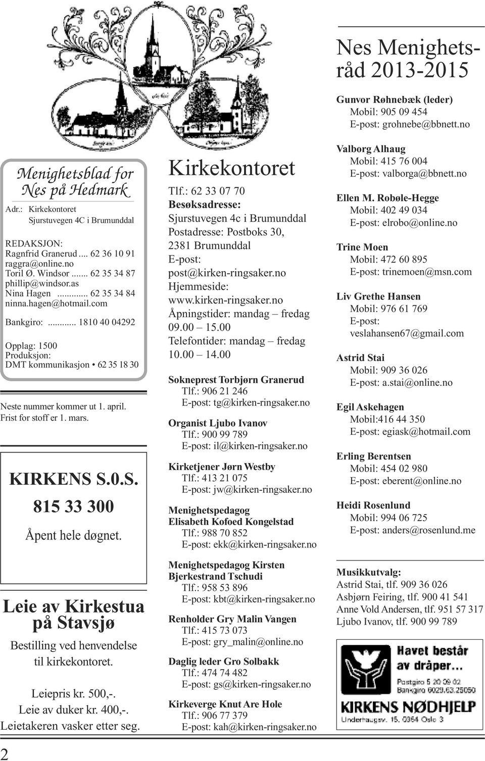 Frist for stoff er 1. mars. KIRKENS S.0.S. 815 33 300 Åpent hele døgnet. Bestilling ved henvendelse til kirkekontoret. Leiepris kr. 500,-. Leie av duker kr. 400,-. Leietakeren vasker etter seg.