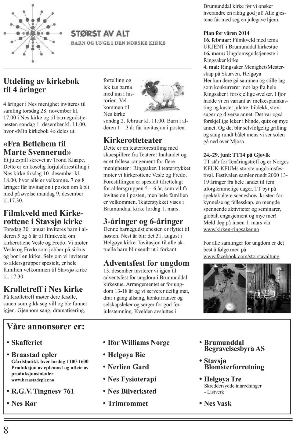 00, hvor alle er velkomne. 7 og 8 åringer får invitasjon i posten om å bli med på øvelse mandag 9. desember kl.17.30. Filmkveld med Kirke - rottene i Stavsjø kirke Torsdag 30.