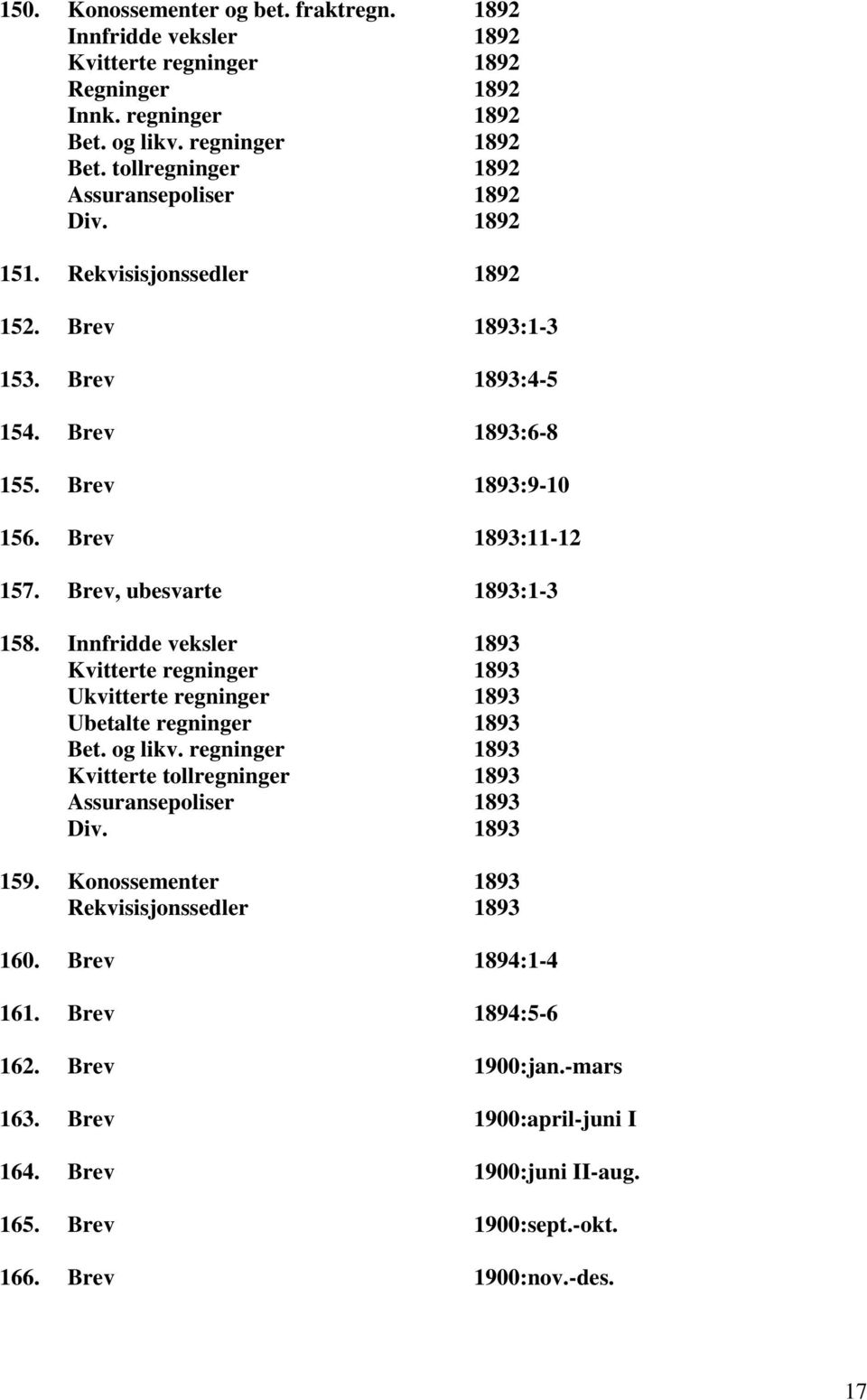 Innfridde veksler 1893 Kvitterte regninger 1893 Ukvitterte regninger 1893 Ubetalte regninger 1893 Bet. og likv. regninger 1893 Kvitterte tollregninger 1893 Assuransepoliser 1893 Div. 1893 159.