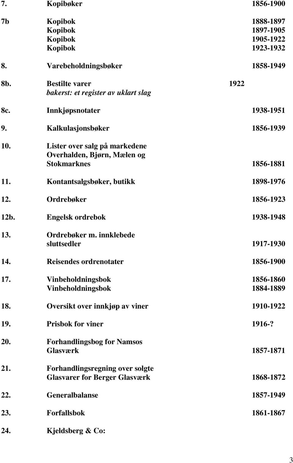 Ordrebøker 1856-1923 12b. Engelsk ordrebok 1938-1948 13. Ordrebøker m. innklebede sluttsedler 1917-1930 14. Reisendes ordrenotater 1856-1900 17.