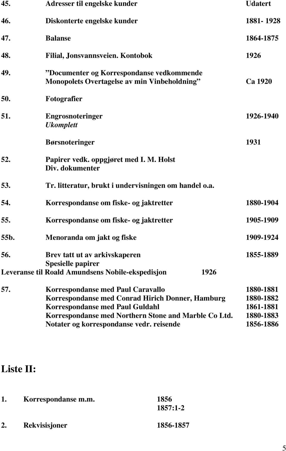 dokumenter 53. Tr. litteratur, brukt i undervisningen om handel o.a. 54. om fiske- og jaktretter 1880-1904 55. om fiske- og jaktretter 1905-1909 55b. Menoranda om jakt og fiske 1909-1924 56.