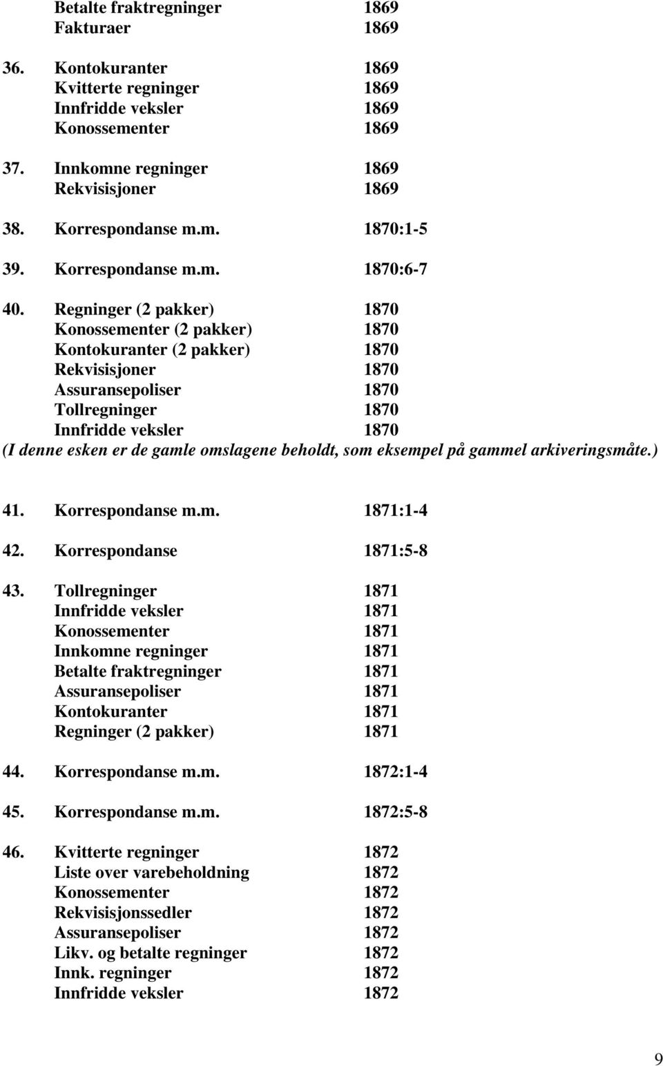 Regninger (2 pakker) 1870 Konossementer (2 pakker) 1870 Kontokuranter (2 pakker) 1870 Rekvisisjoner 1870 Assuransepoliser 1870 Tollregninger 1870 Innfridde veksler 1870 (I denne esken er de gamle