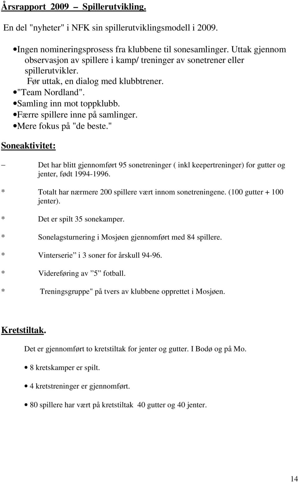 Færre spillere inne på samlinger. Mere fokus på "de beste." Soneaktivitet: Det har blitt gjennomført 95 sonetreninger ( inkl keepertreninger) for gutter og jenter, født 1994-1996.