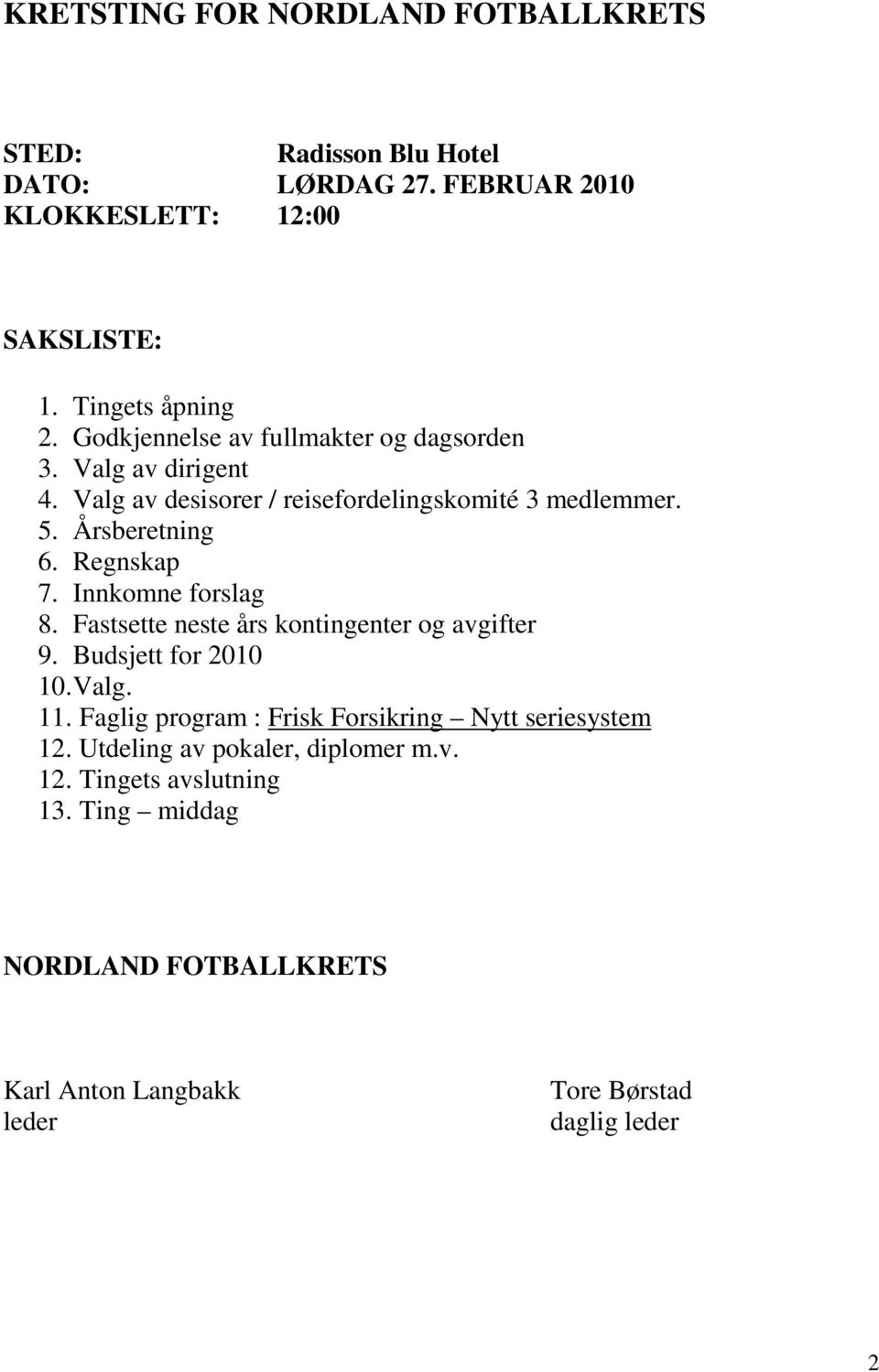 Innkomne forslag 8. Fastsette neste års kontingenter og avgifter 9. Budsjett for 2010 10. Valg. 11.