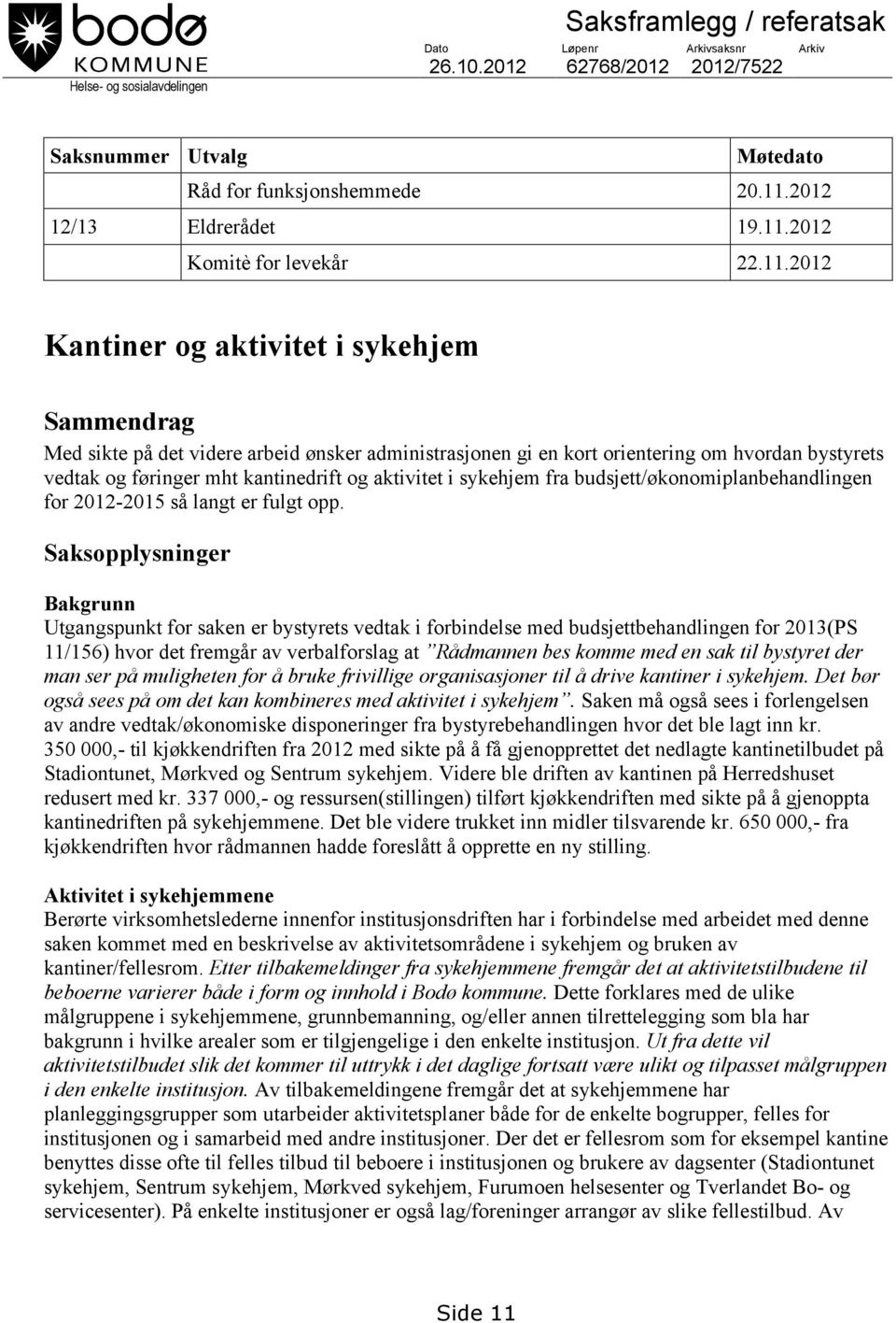 mht kantinedrift og aktivitet i sykehjem fra budsjett/økonomiplanbehandlingen for 2012-2015 så langt er fulgt opp.