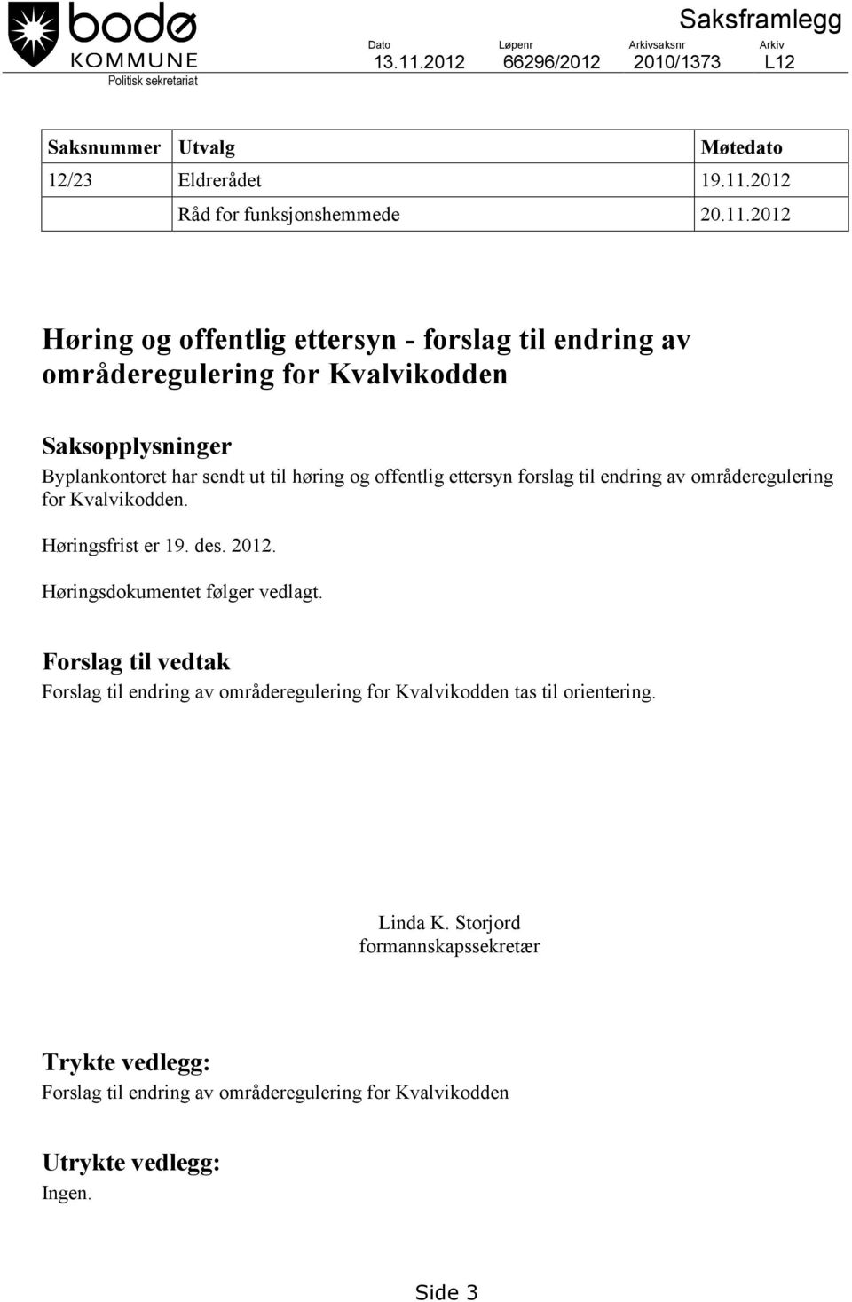 forslag til endring av områderegulering for Kvalvikodden. Høringsfrist er 19. des. 2012. Høringsdokumentet følger vedlagt.