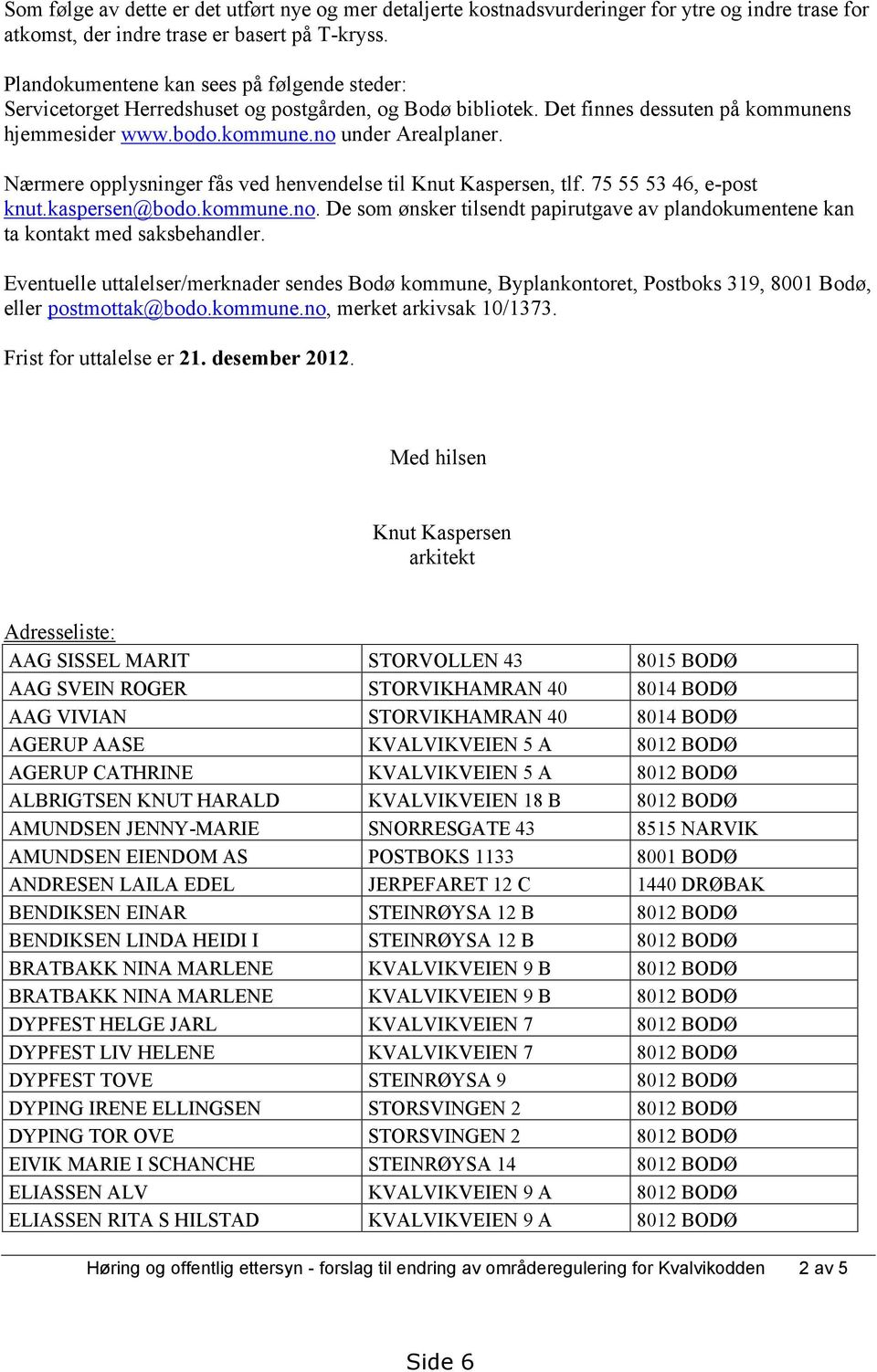 Nærmere opplysninger fås ved henvendelse til Knut Kaspersen, tlf. 75 55 53 46, e-post knut.kaspersen@bodo.kommune.no.