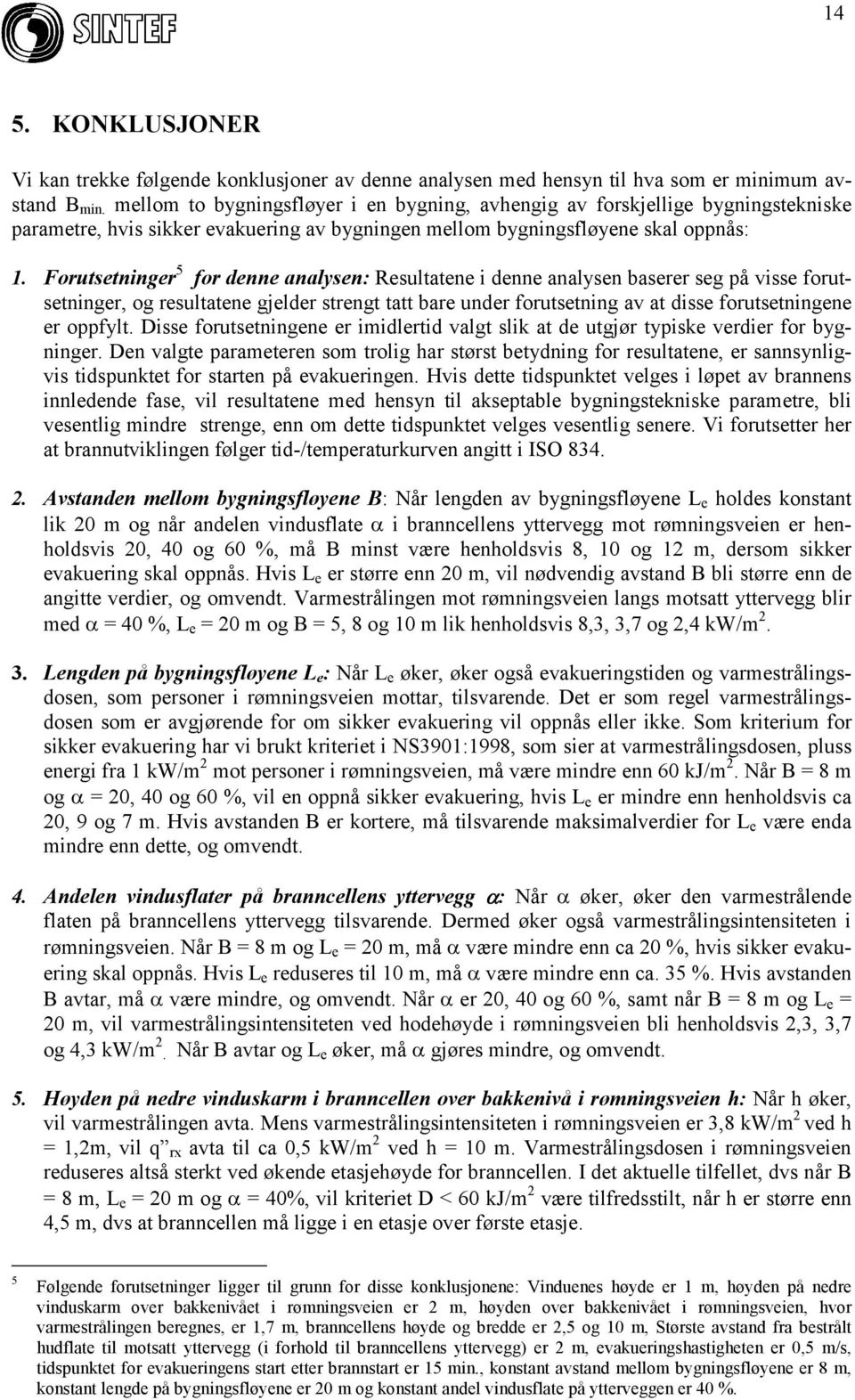 Forutsetninger 5 for denne analysen: Resultatene i denne analysen baserer seg på visse forutsetninger, og resultatene gjelder strengt tatt bare under forutsetning av at disse forutsetningene er