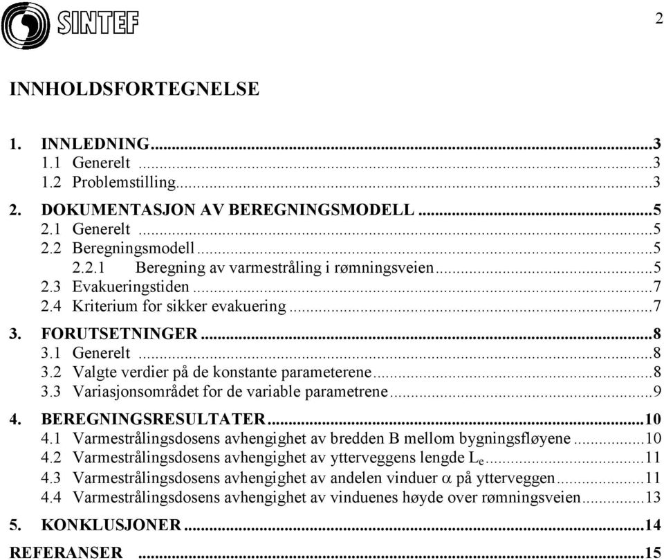 ..9 4. BEREGNINGSRESULTATER...10 4.1 Varmestrålingsdosens avhengighet av bredden B mellom bygningsfløyene...10 4.2 Varmestrålingsdosens avhengighet av ytterveggens lengde L e...11 4.