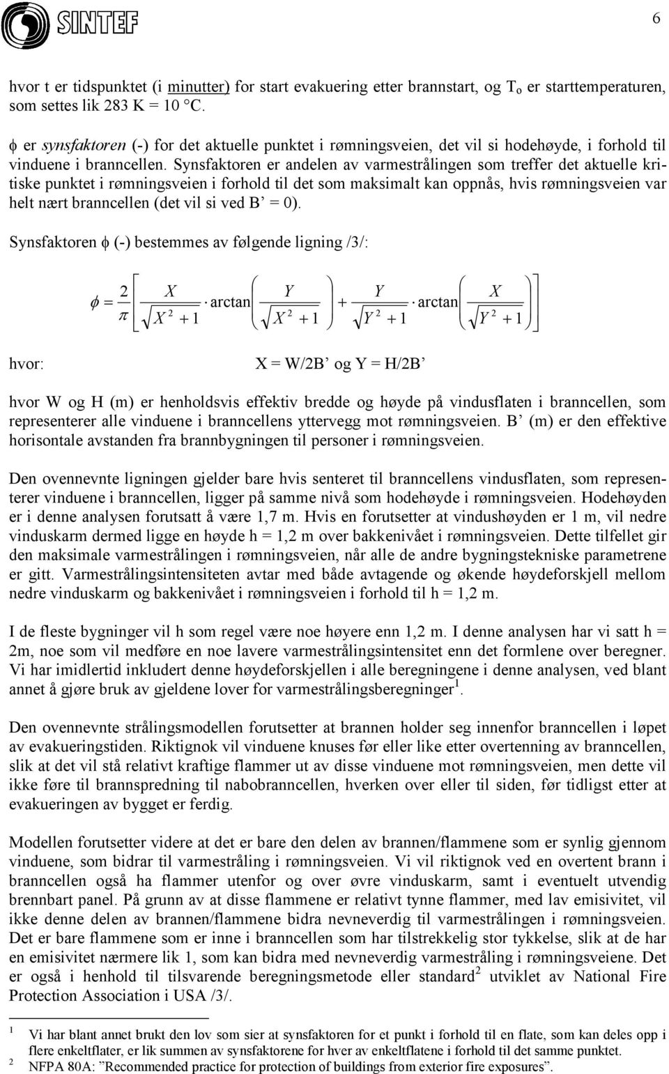Synsfaktoren er andelen av varmestrålingen som treffer det aktuelle kritiske punktet i rømningsveien i forhold til det som maksimalt kan oppnås, hvis rømningsveien var helt nært branncellen (det vil