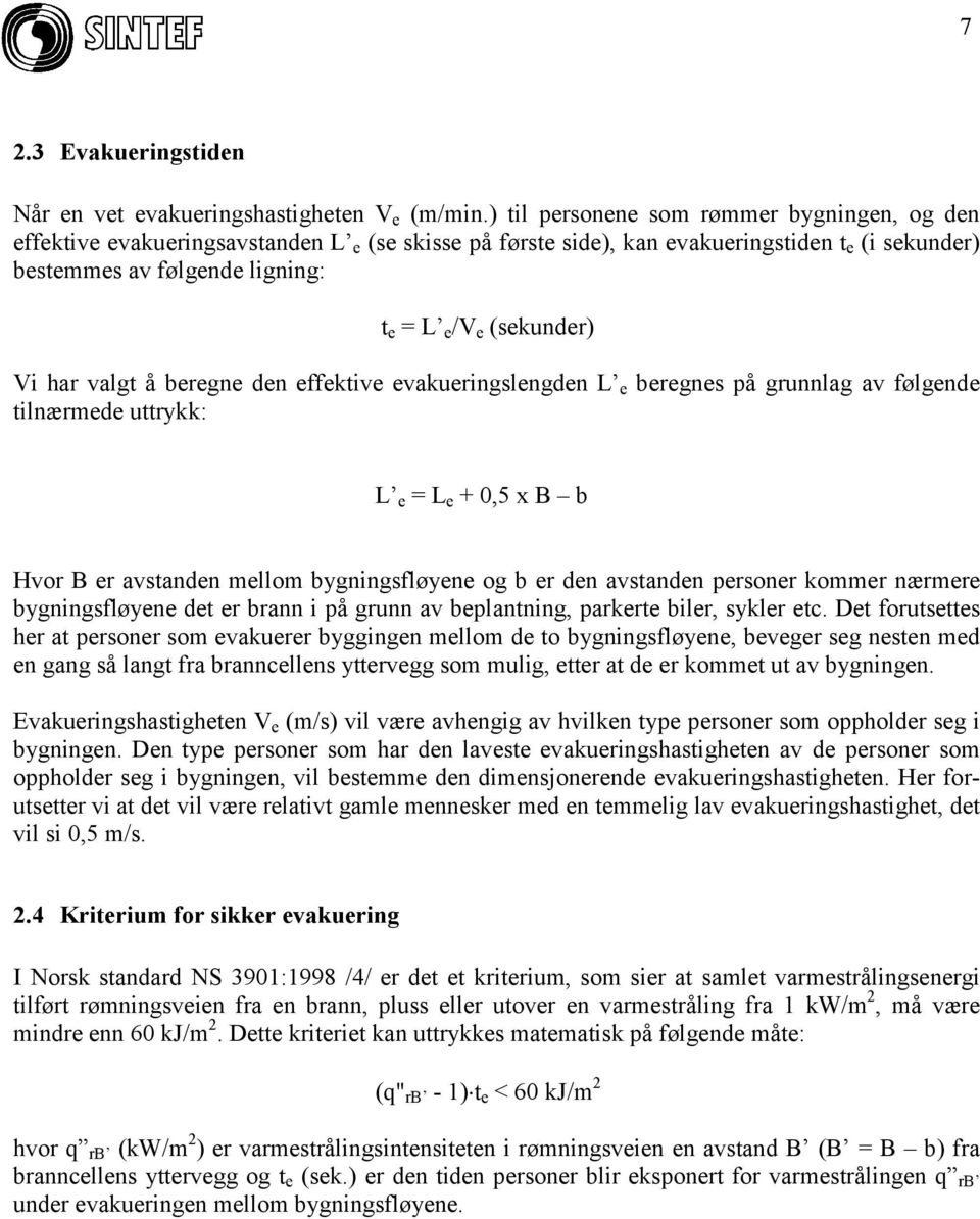 (sekunder) Vi har valgt å beregne den effektive evakueringslengden L e beregnes på grunnlag av følgende tilnærmede uttrykk: L e = L e + 0,5 x B b Hvor B er avstanden mellom bygningsfløyene og b er