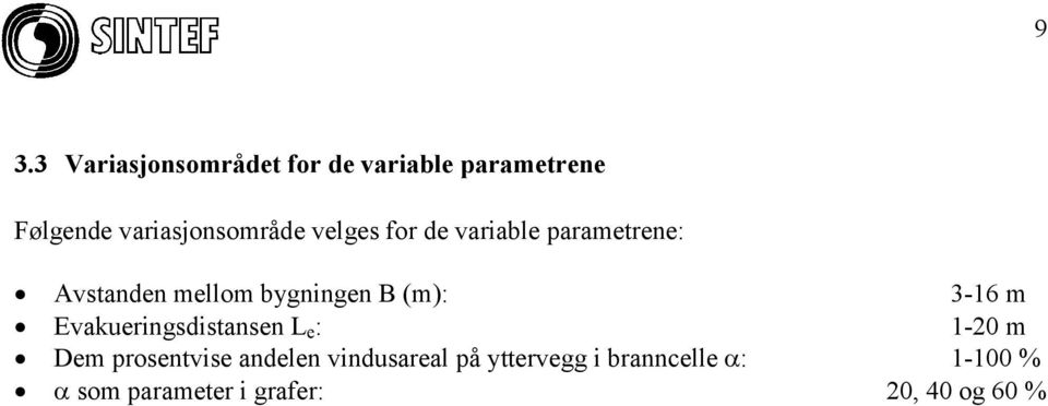 bygningen B (m): 3-16 m Evakueringsdistansen L e : 1-20 m Dem prosentvise